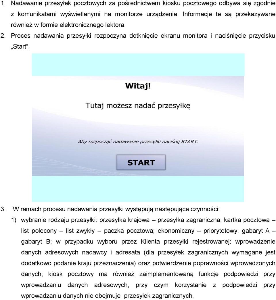 W ramach procesu nadawania przesyłki występują następujące czynności: 1) wybranie rodzaju przesyłki: przesyłka krajowa przesyłka zagraniczna; kartka pocztowa list polecony list zwykły paczka