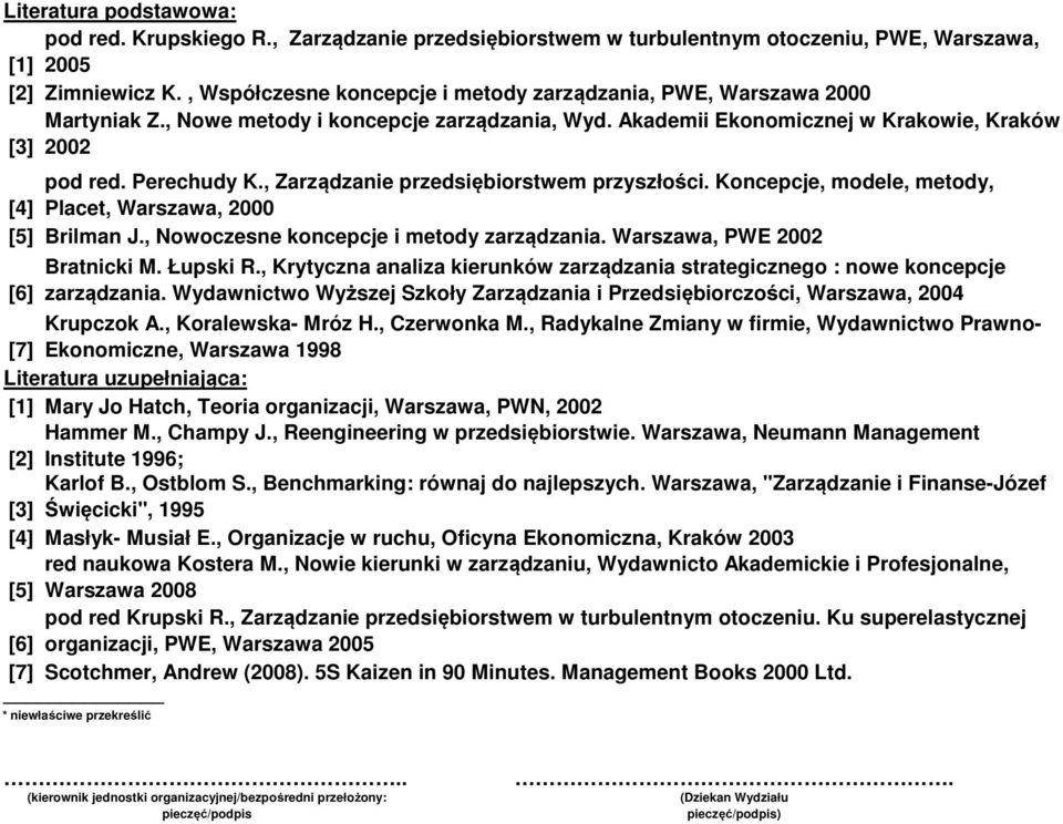 , Zarządzanie przedsiębiorstwem przyszłości. Koncepcje, modele, metody, Placet, Warszawa, 2000 Brilman J., Nowoczesne koncepcje i metody zarządzania. Warszawa, PWE 2002 Bratnicki M. Łupski R.