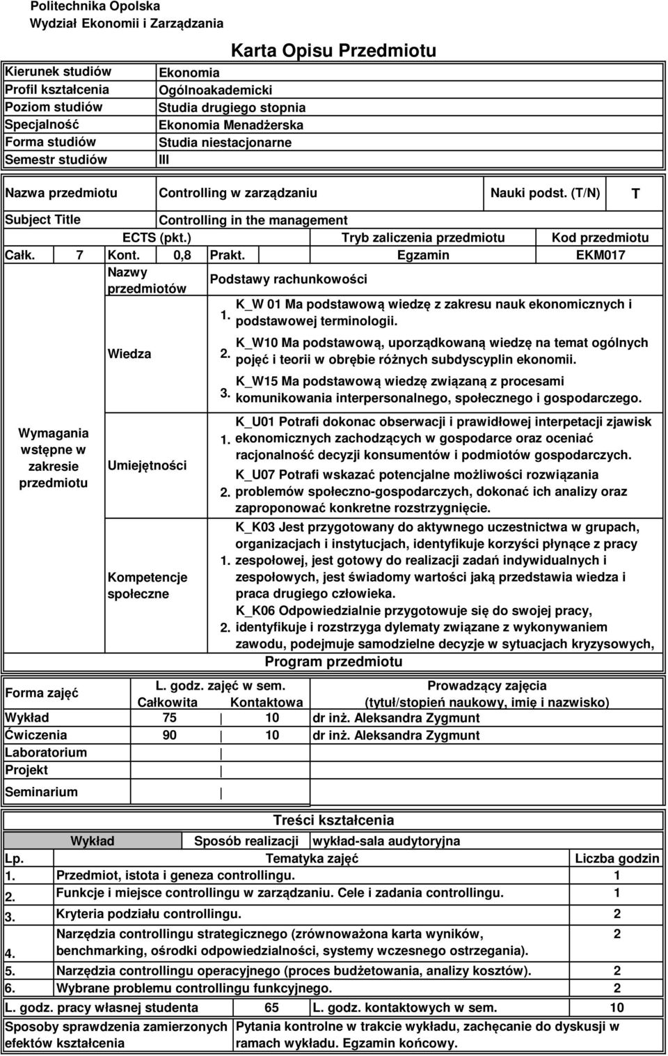) Tryb zaliczenia przedmiotu Całk. 7 Kont. 0,8 Prakt. Egzamin Nazwy Podstawy rachunkowości przedmiotów Ćwiczenia Laboratorium Projekt Seminarium Lp.. 4. 5. 6.