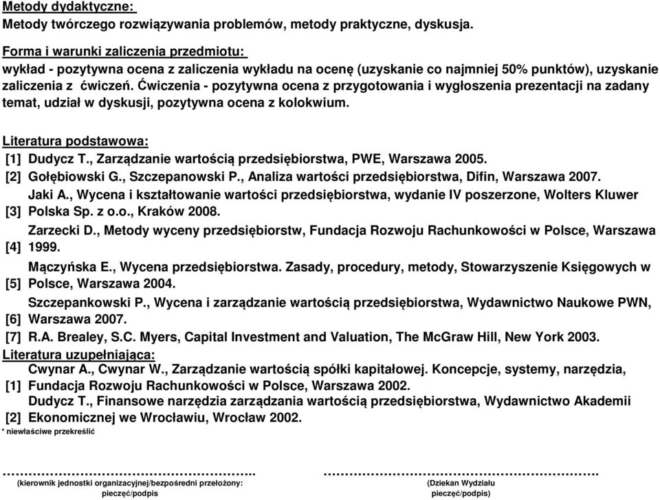 Ćwiczenia - pozytywna ocena z przygotowania i wygłoszenia prezentacji na zadany temat, udział w dyskusji, pozytywna ocena z kolokwium. Literatura podstawowa: [] Dudycz T.