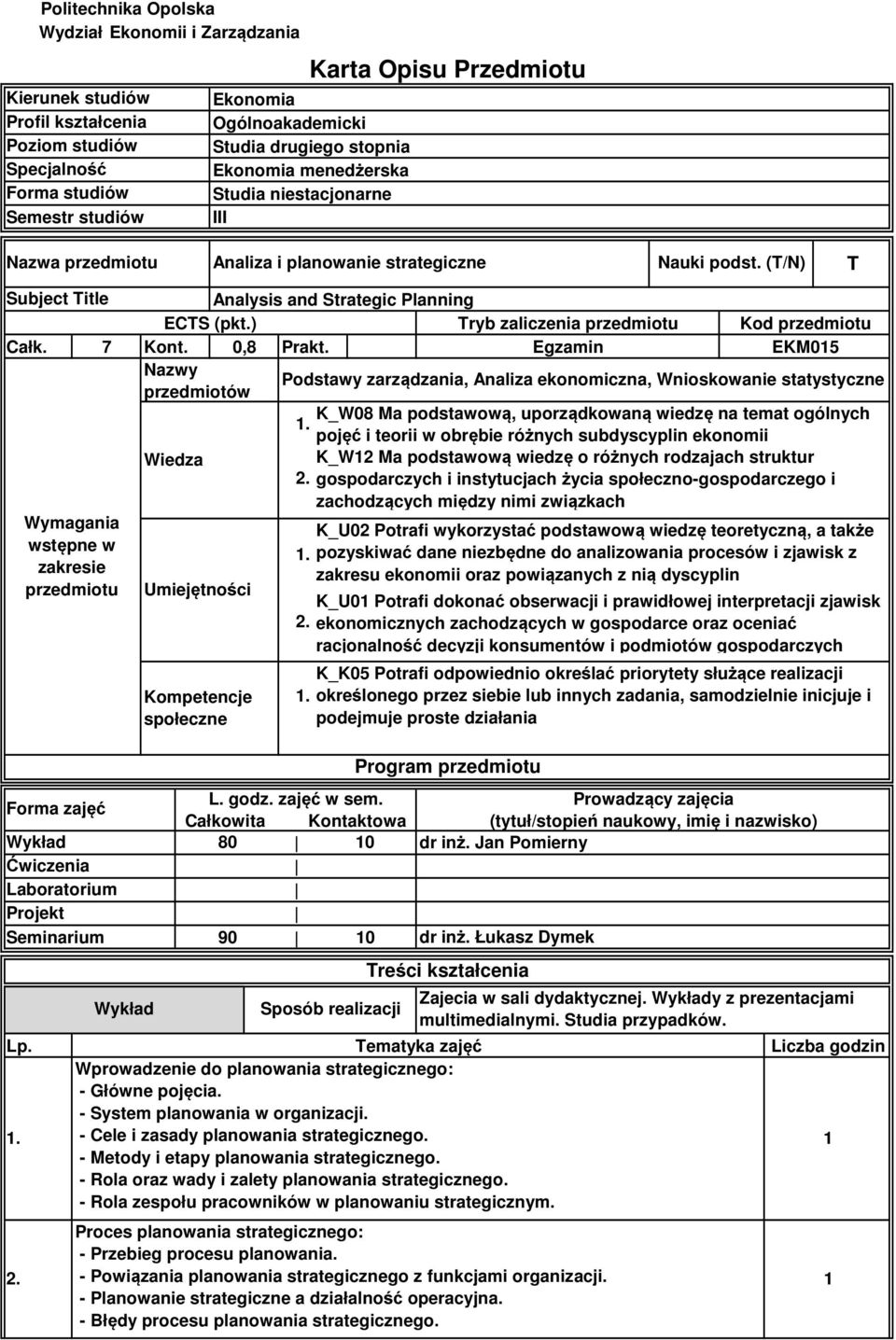 0,8 Nazwy przedmiotów Forma zajęć Ćwiczenia Laboratorium Projekt Seminarium Lp.. Wymagania wstępne w zakresie przedmiotu Analysis and Strategic Planning Prakt.... L. godz. zajęć w sem.