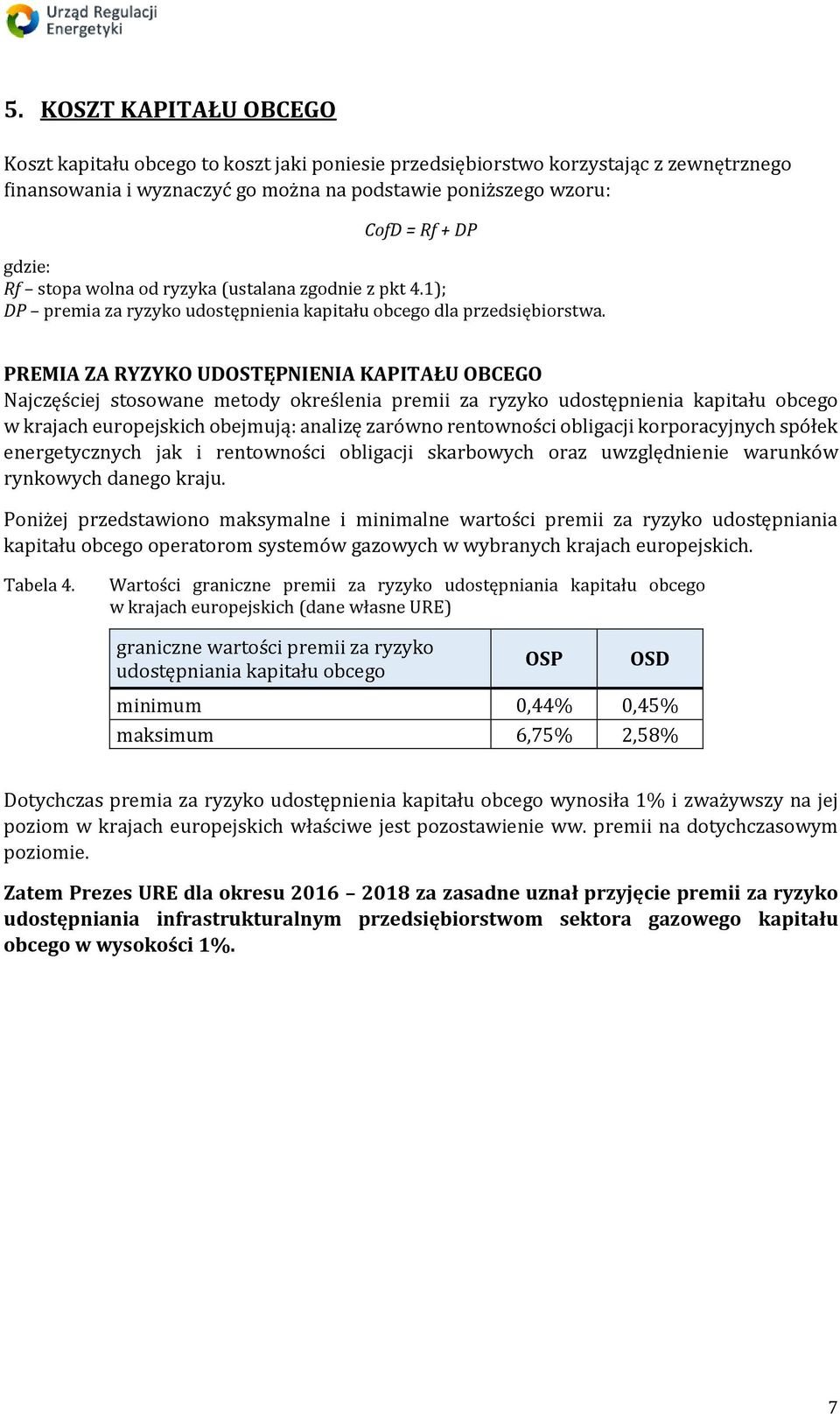 PREMIA ZA RYZYKO UDOSTĘPNIENIA KAPITAŁU OBCEGO Najczęściej stosowane metody określenia premii za ryzyko udostępnienia kapitału obcego w krajach europejskich obejmują: analizę zarówno rentowności