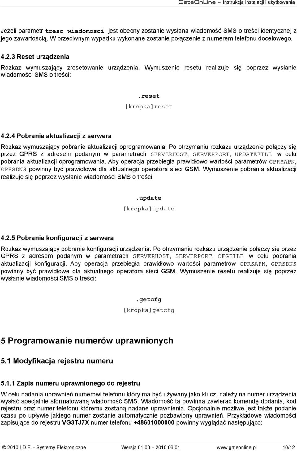 Wymuszenie resetu realizuje się poprzez wysłanie wiadomości SMS o treści:.reset [kropka]reset 4.2.4 Pobranie aktualizacji z serwera Rozkaz wymuszający pobranie aktualizacji oprogramowania.