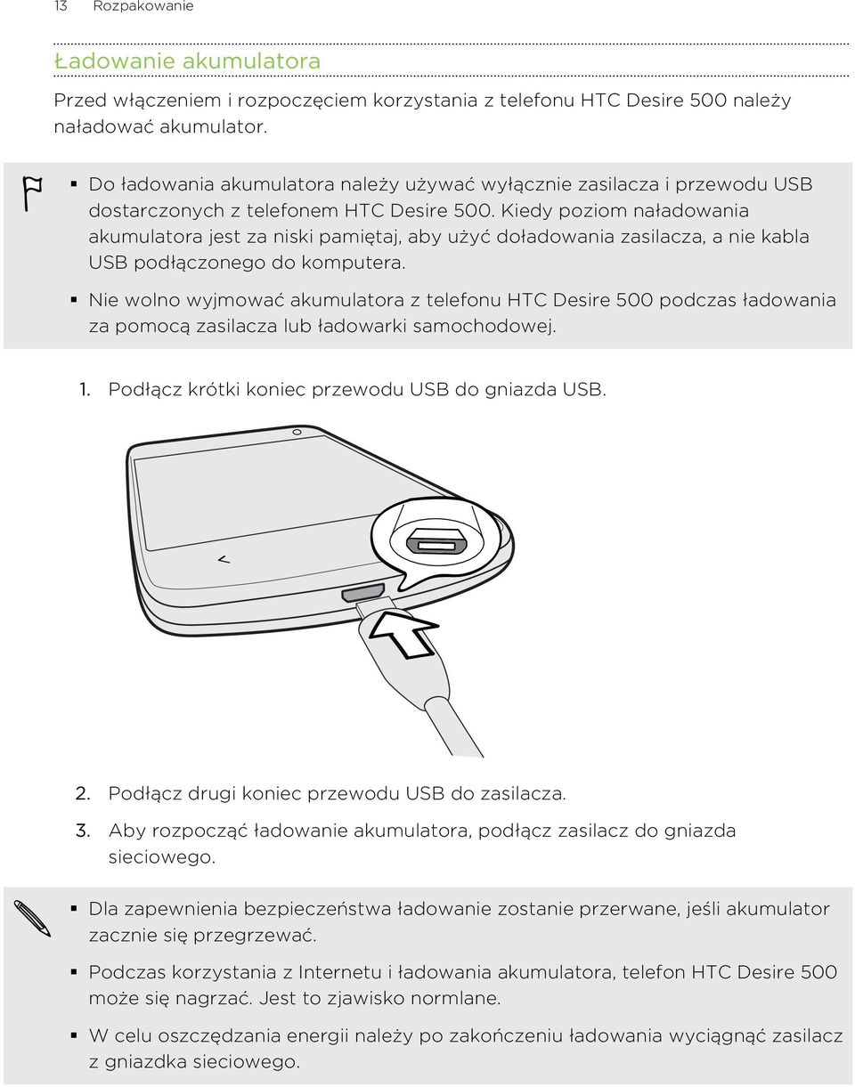 Kiedy poziom naładowania akumulatora jest za niski pamiętaj, aby użyć doładowania zasilacza, a nie kabla USB podłączonego do komputera.