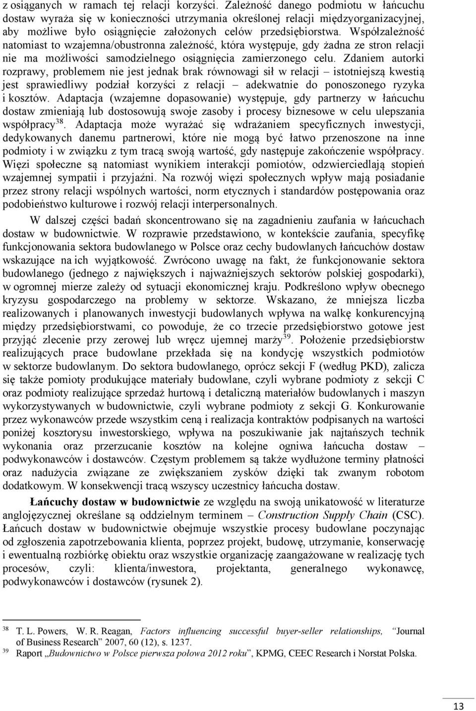 Współzależność natomiast to wzajemna/obustronna zależność, która występuje, gdy żadna ze stron relacji nie ma możliwości samodzielnego osiągnięcia zamierzonego celu.