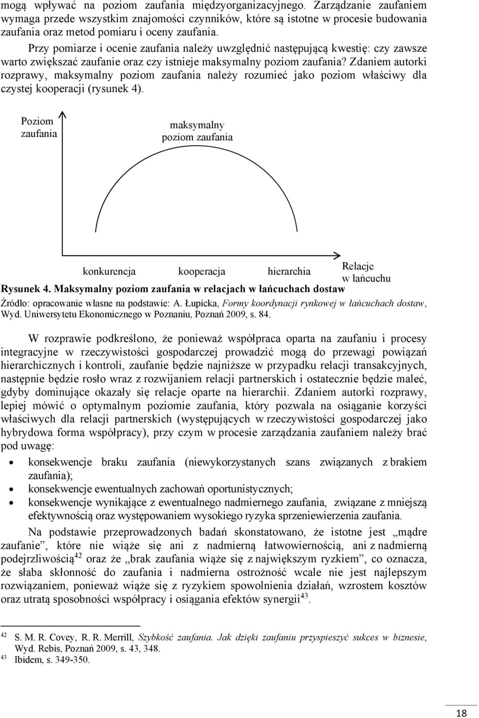 Przy pomiarze i ocenie zaufania należy uwzględnić następującą kwestię: czy zawsze warto zwiększać zaufanie oraz czy istnieje maksymalny poziom zaufania?