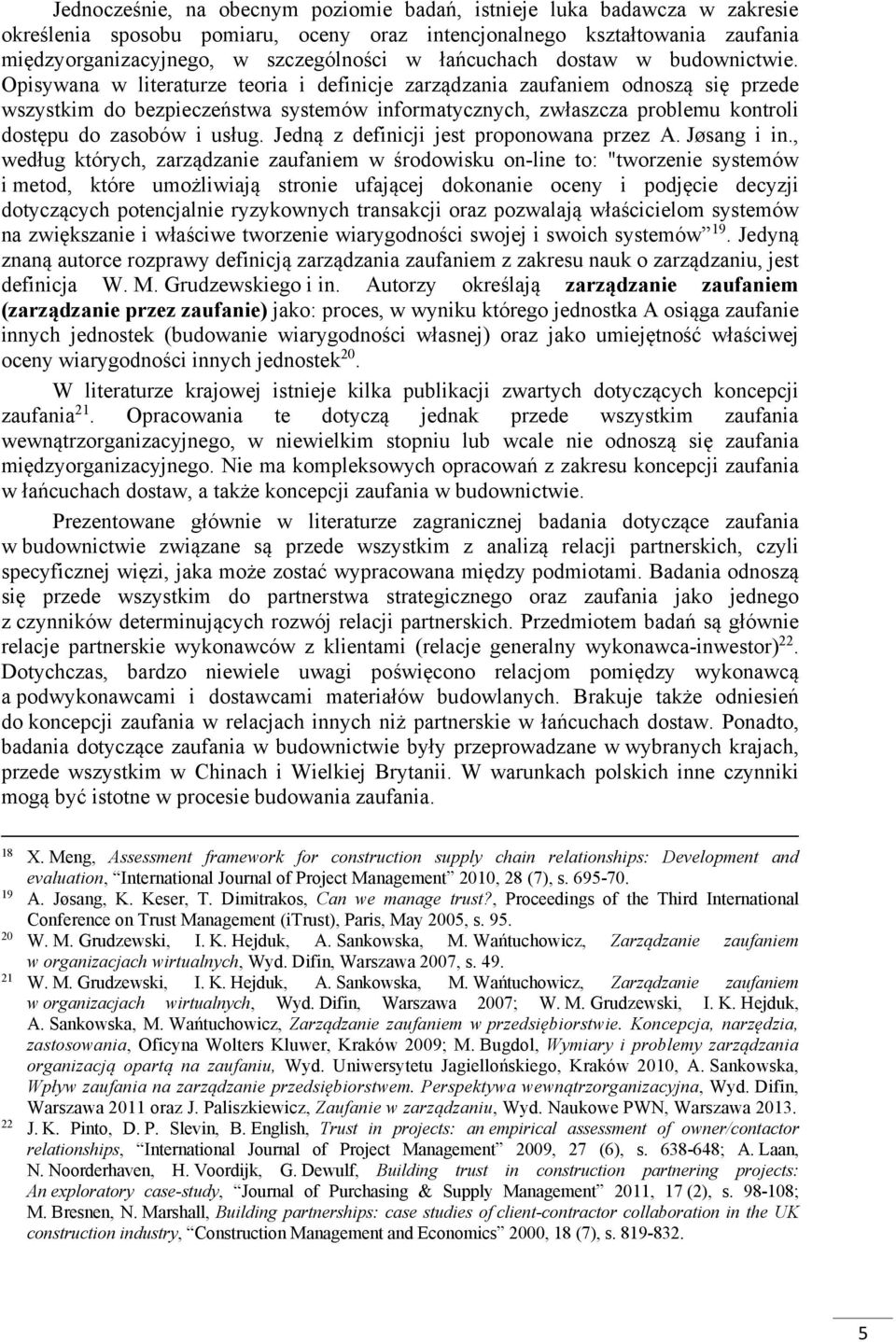 Opisywana w literaturze teoria i definicje zarządzania zaufaniem odnoszą się przede wszystkim do bezpieczeństwa systemów informatycznych, zwłaszcza problemu kontroli dostępu do zasobów i usług.