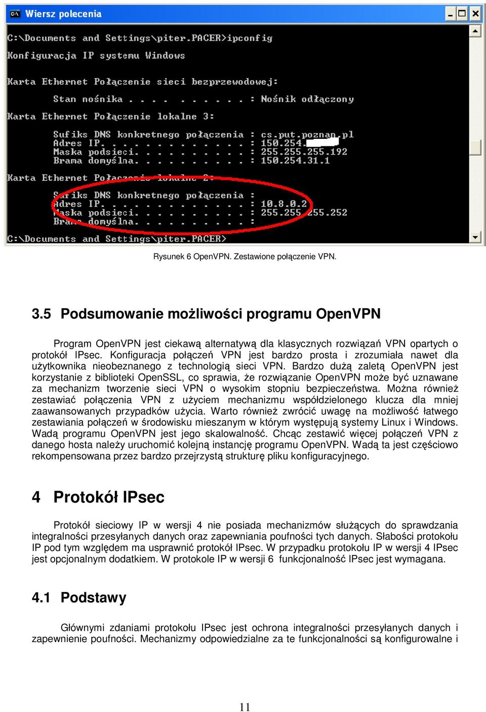 Bardzo dużą zaletą OpenVPN jest korzystanie z biblioteki OpenSSL, co sprawia, że rozwiązanie OpenVPN może być uznawane za mechanizm tworzenie sieci VPN o wysokim stopniu bezpieczeństwa.