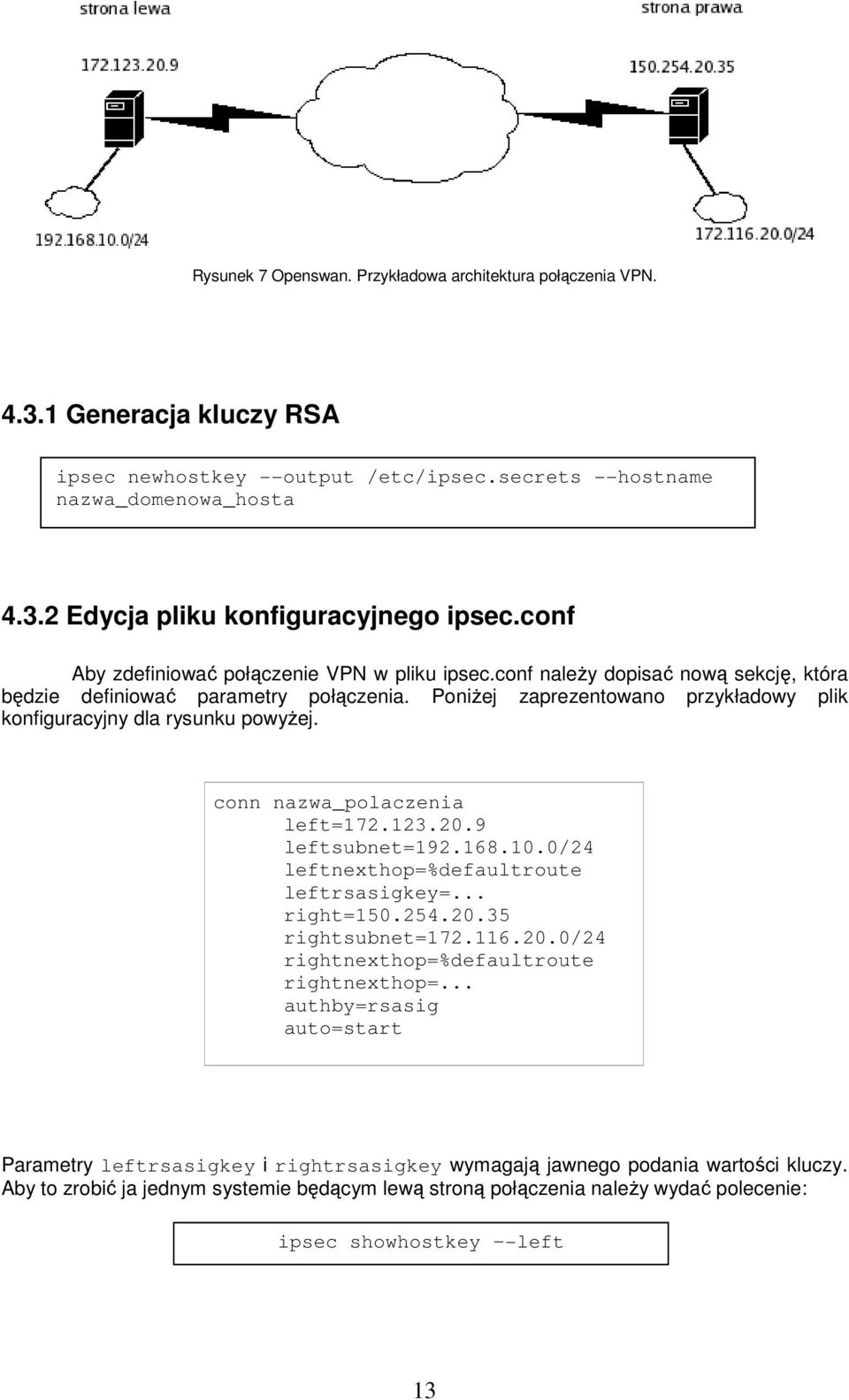 Poniżej zaprezentowano przykładowy plik konfiguracyjny dla rysunku powyżej. conn nazwa_polaczenia left=172.123.20.9 leftsubnet=192.168.10.0/24 leftnexthop=%defaultroute leftrsasigkey=... right=150.