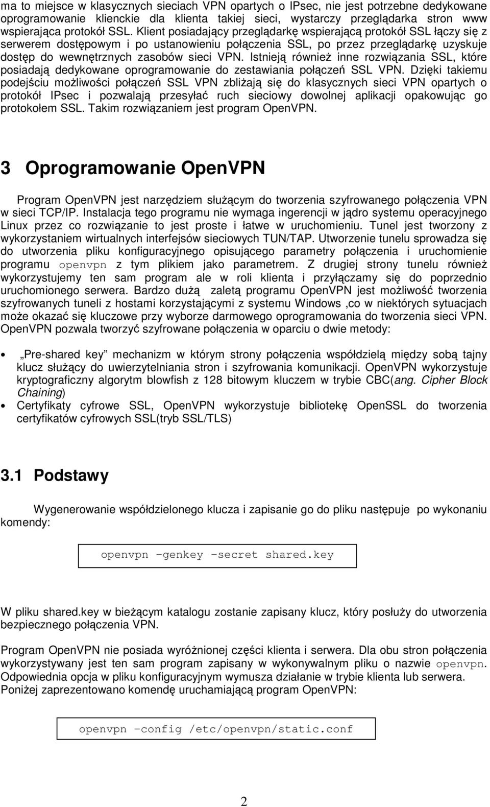 Istnieją również inne rozwiązania SSL, które posiadają dedykowane oprogramowanie do zestawiania połączeń SSL VPN.