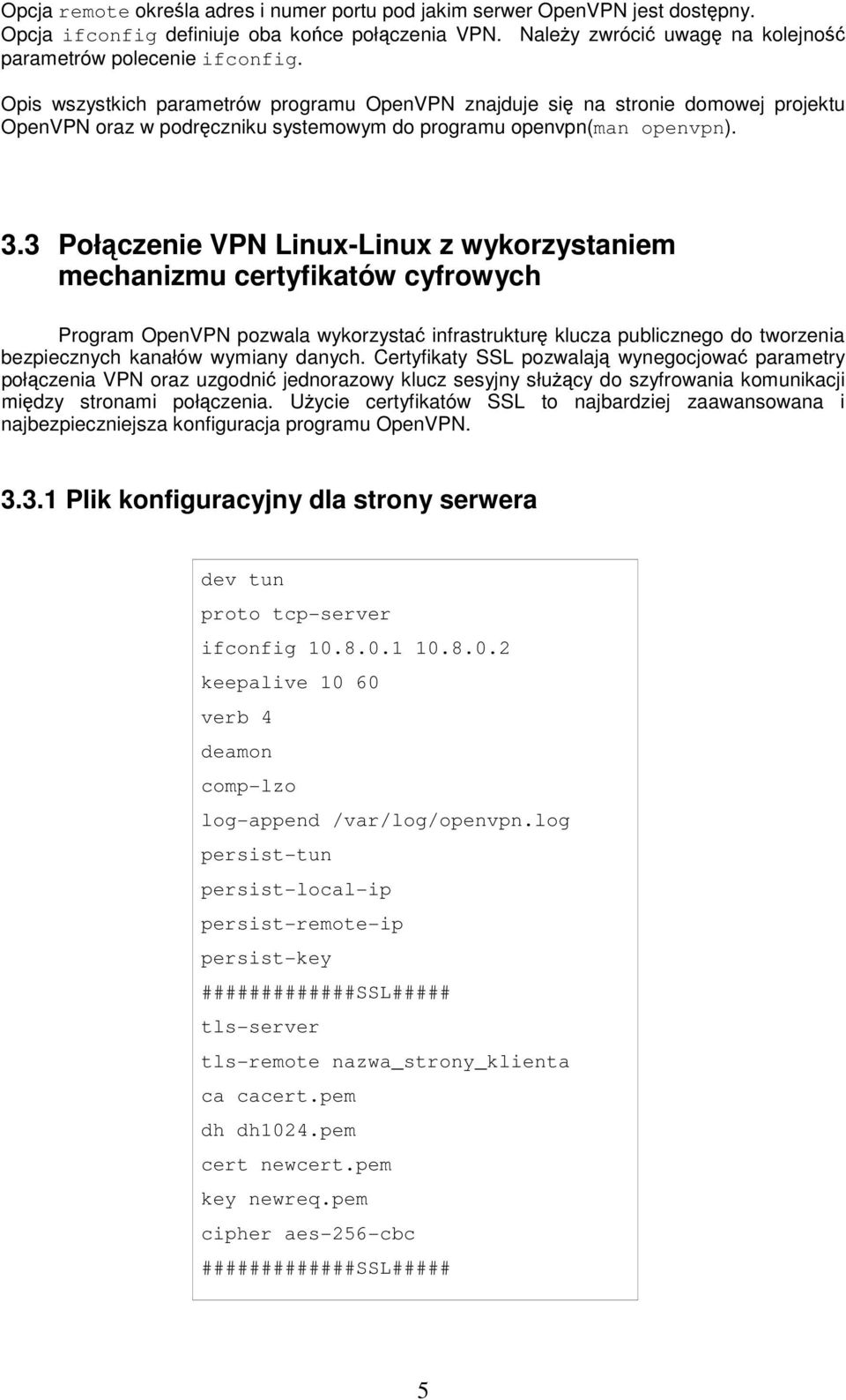 3 Połączenie VPN Linux-Linux z wykorzystaniem mechanizmu certyfikatów cyfrowych Program OpenVPN pozwala wykorzystać infrastrukturę klucza publicznego do tworzenia bezpiecznych kanałów wymiany danych.