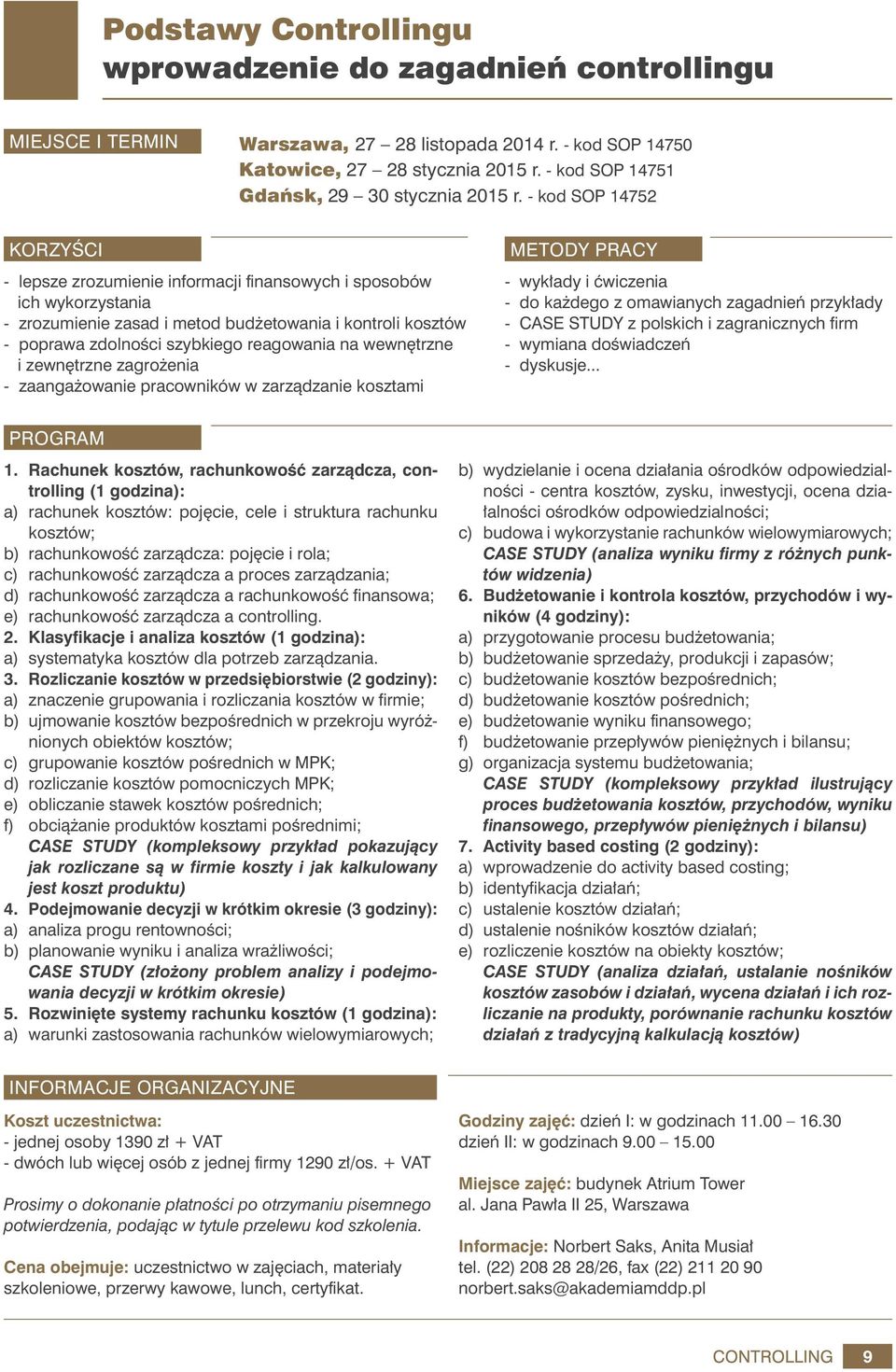 - kod SOP 14752 KORZYŚCI - lepsze zrozumienie informacji finansowych i sposobów ich wykorzystania - zrozumienie zasad i metod budżetowania i kontroli kosztów - poprawa zdolności szybkiego reagowania