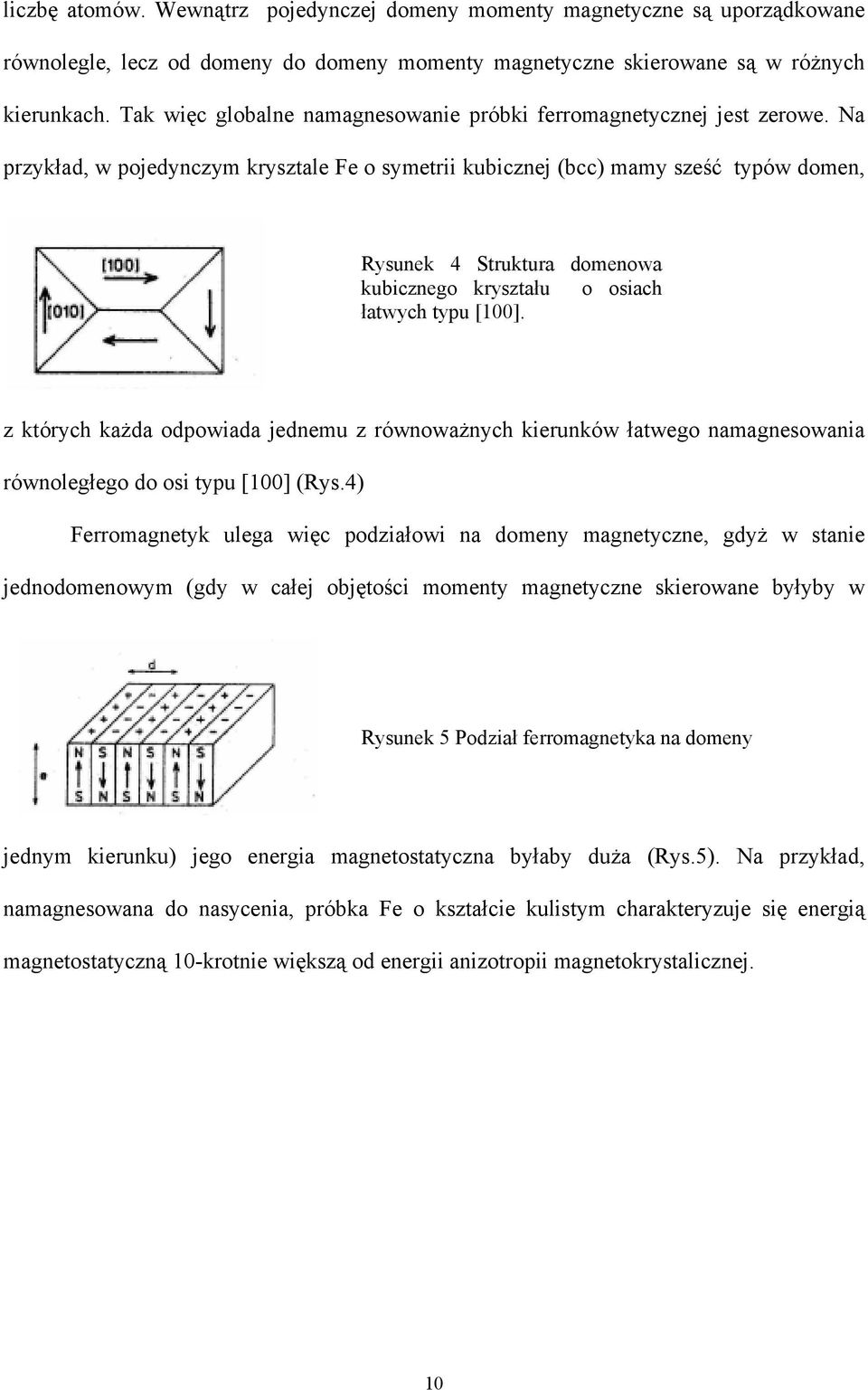 Na przykład, w pojedynczym krysztale Fe o symetrii kubicznej (bcc) mamy sześć typów domen, Rysunek 4 Struktura domenowa kubicznego kryształu o osiach łatwych typu [100].