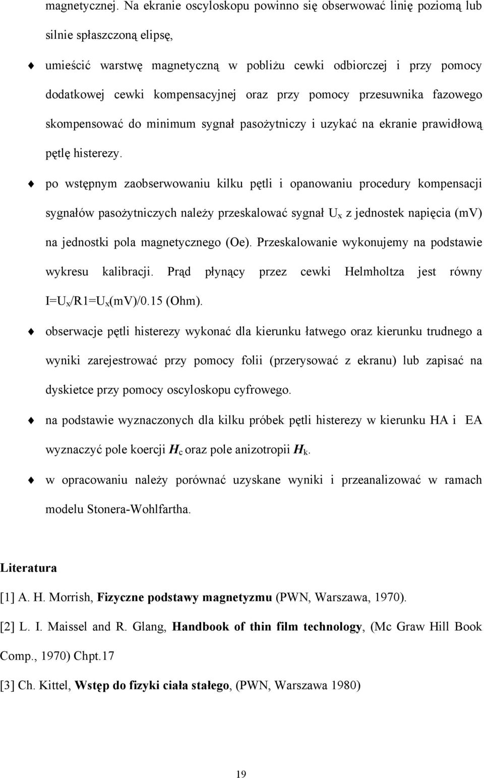 przy pomocy przesuwnika fazowego skompensować do minimum sygnał pasożytniczy i uzykać na ekranie prawidłową pętlę histerezy.