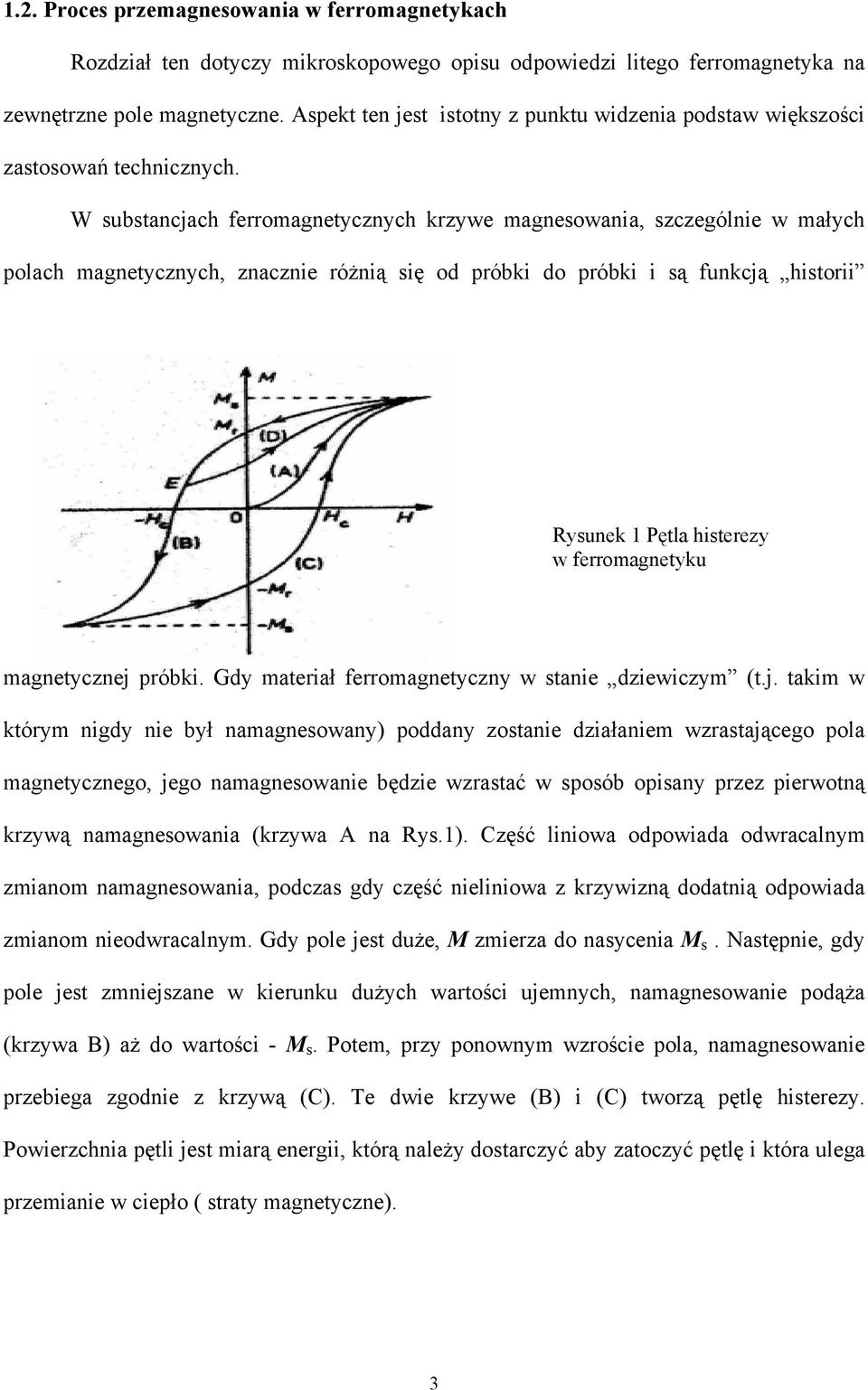 W substancjach ferromagnetycznych krzywe magnesowania, szczególnie w małych polach magnetycznych, znacznie różnią się od próbki do próbki i są funkcją historii Rysunek 1 Pętla histerezy w