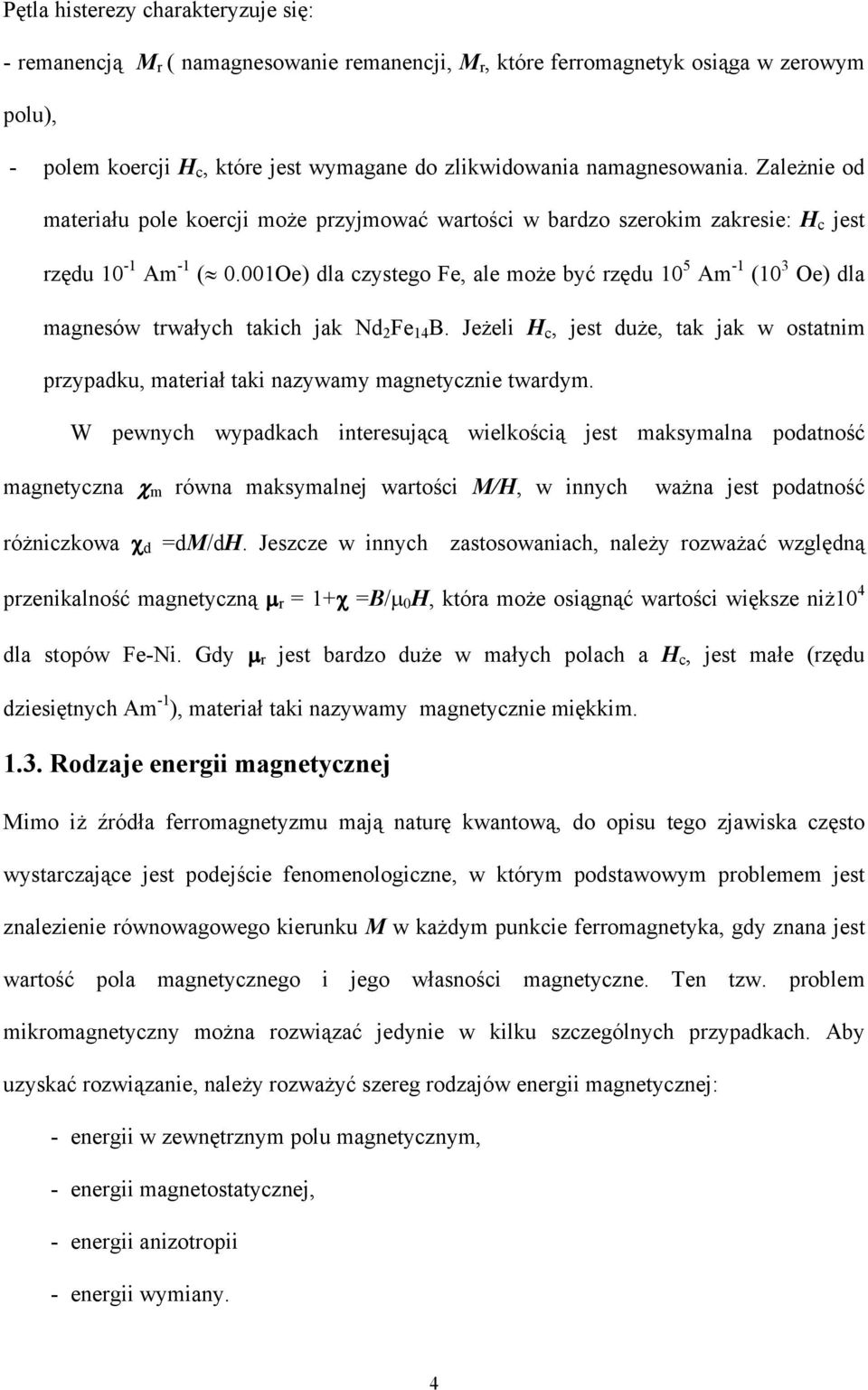 001Oe) dla czystego Fe, ale może być rzędu 10 5 Am -1 (10 3 Oe) dla magnesów trwałych takich jak Nd 2 Fe 14 B.