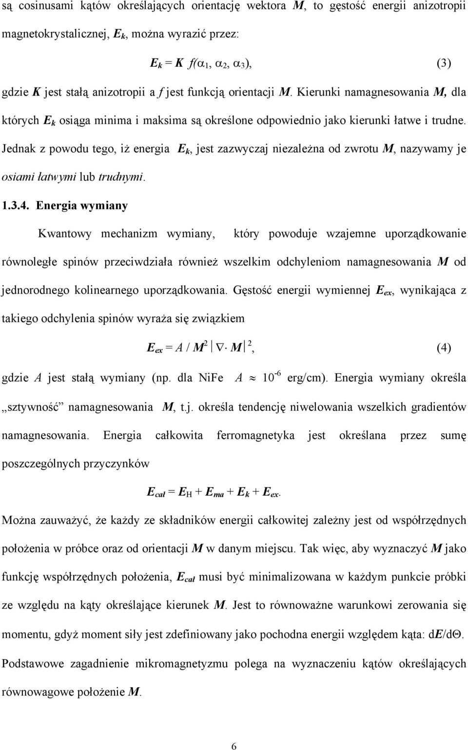 Jednak z powodu tego, iż energia E k, jest zazwyczaj niezależna od zwrotu M, nazywamy je osiami łatwymi lub trudnymi. 1.3.4.