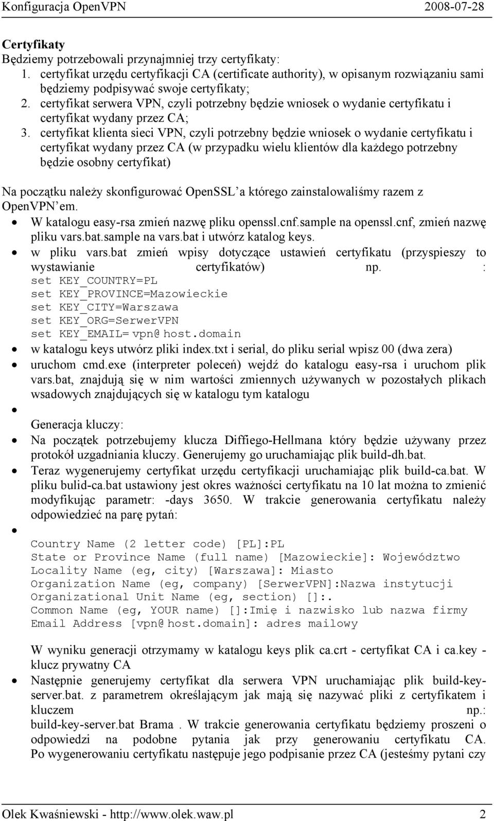 certyfikat klienta sieci VPN, czyli potrzebny będzie wniosek o wydanie certyfikatu i certyfikat wydany przez CA (w przypadku wielu klientów dla każdego potrzebny będzie osobny certyfikat) Na początku