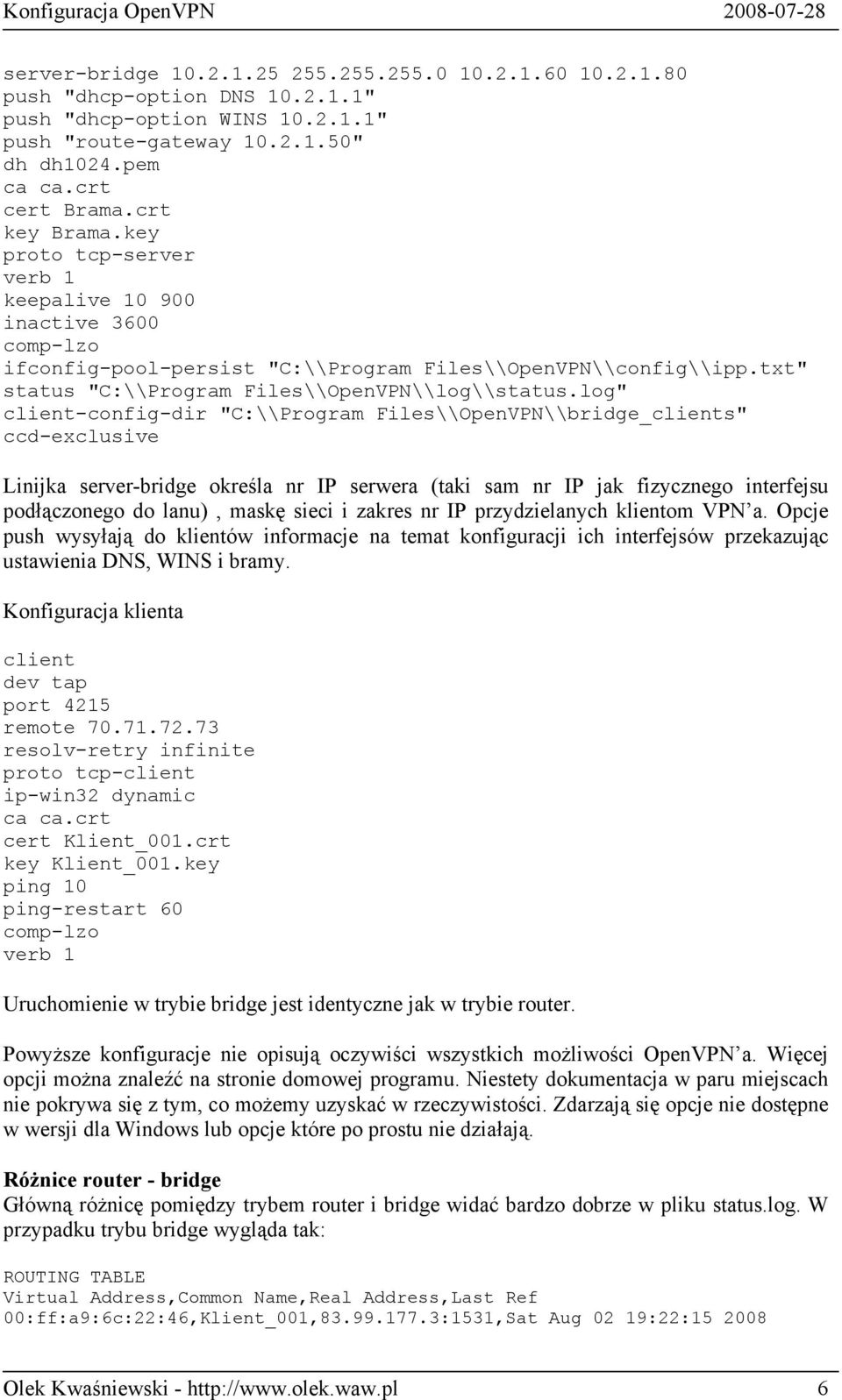 log" client-config-dir "C:\\Program Files\\OpenVPN\\bridge_clients" ccd-exclusive Linijka server-bridge określa nr IP serwera (taki sam nr IP jak fizycznego interfejsu podłączonego do lanu), maskę