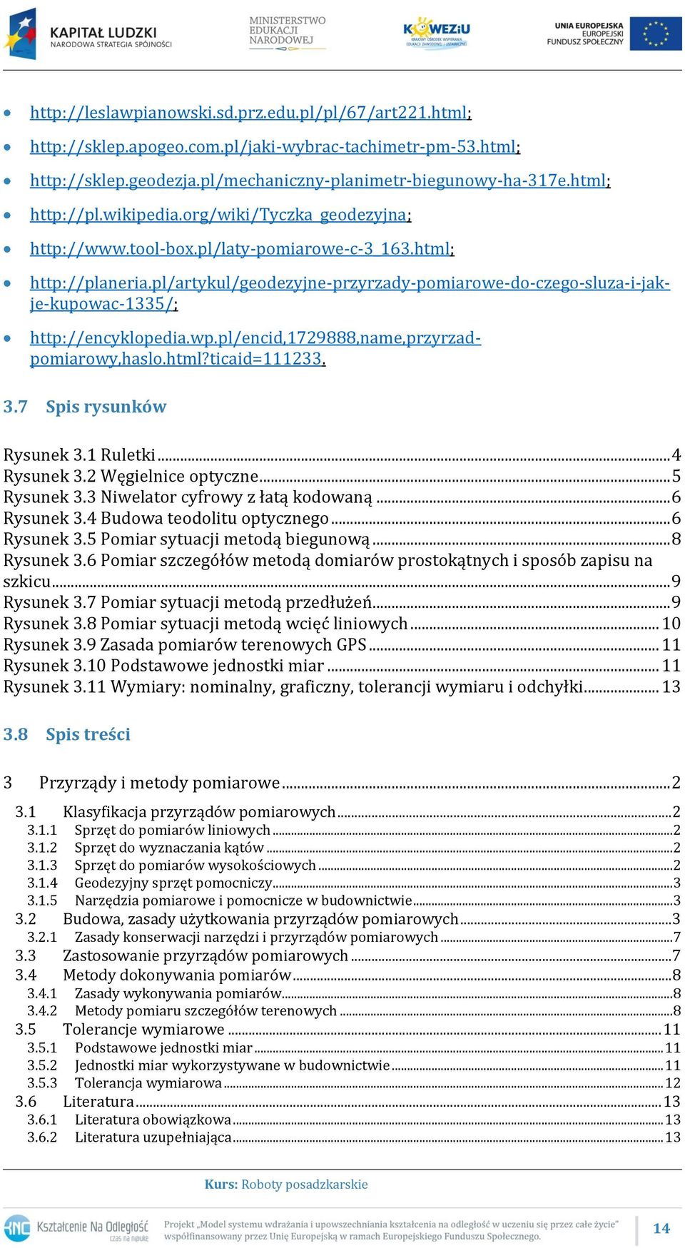 pl/artykul/geodezyjne-przyrzady-pomiarowe-do-czego-sluza-i-jakje-kupowac-1335/; http://encyklopedia.wp.pl/encid,1729888,name,przyrzadpomiarowy,haslo.html?ticaid=111233. 3.7 Spis rysunków Rysunek 3.