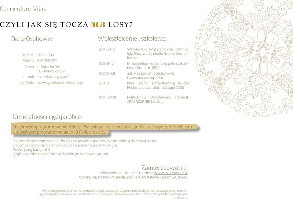 pl Wykształcenie i szkolenia: 2011-2012 Wrocławska Wyższa Szkoła Informatyki Stosowanej studia Grafika Komputerowa 2012 II-IV E-marketing - drzemiący potencjał dolnośląskich firm (96h) 2011 XI-XII