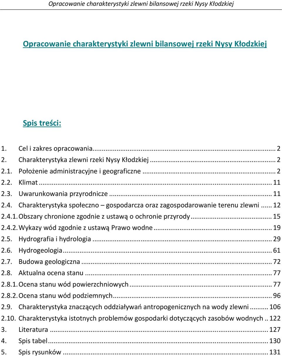 .. 15 2.4.2. Wykazy wód zgodnie z ustawą Prawo wodne... 19 2.5. Hydrografia i hydrologia... 29 2.6. Hydrogeologia... 61 2.7. Budowa geologiczna... 72 2.8. Aktualna ocena stanu... 77 2.8.1. Ocena stanu wód powierzchniowych.