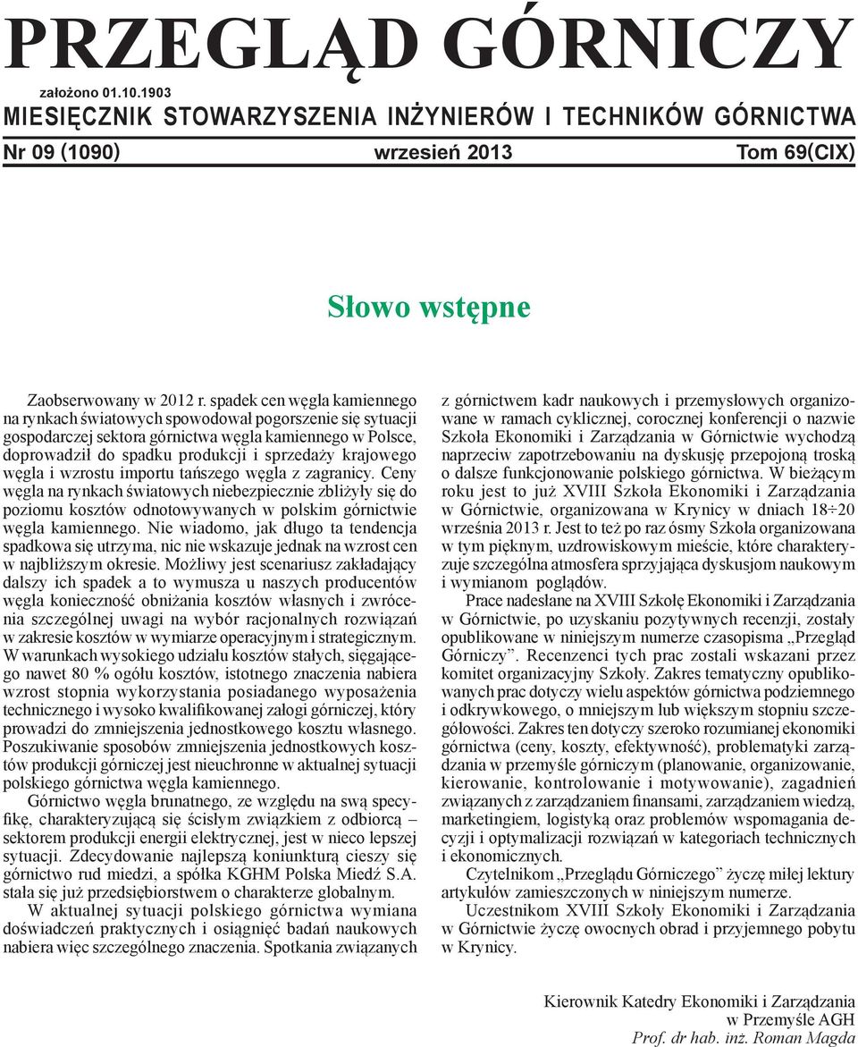 węgla i wzrostu importu tańszego węgla z zagranicy. Ceny węgla na rynkach światowych niebezpiecznie zbliżyły się do poziomu kosztów odnotowywanych w polskim górnictwie węgla kamiennego.