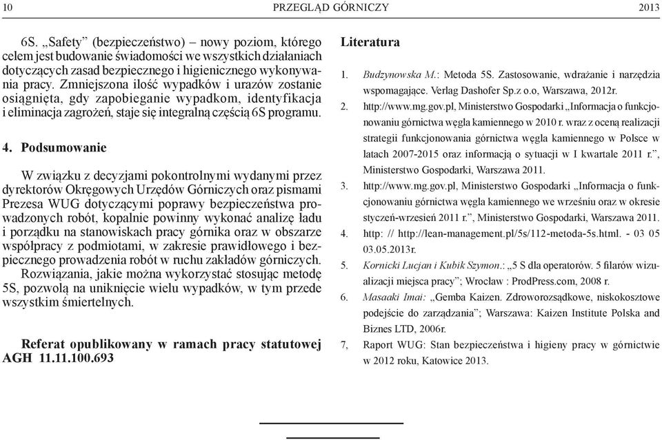 Podsumowanie W związku z decyzjami pokontrolnymi wydanymi przez dyrektorów Okręgowych Urzędów Górniczych oraz pismami Prezesa WUG dotyczącymi poprawy bezpieczeństwa prowadzonych robót, kopalnie