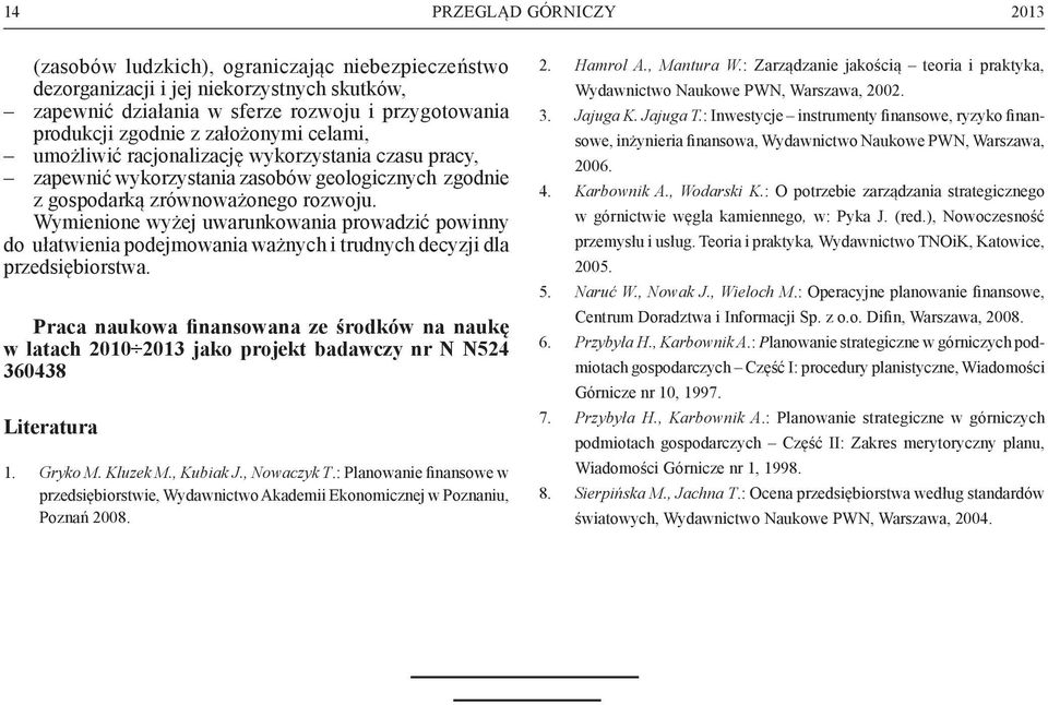 Wymienione wyżej uwarunkowania prowadzić powinny do ułatwienia podejmowania ważnych i trudnych decyzji dla przedsiębiorstwa.