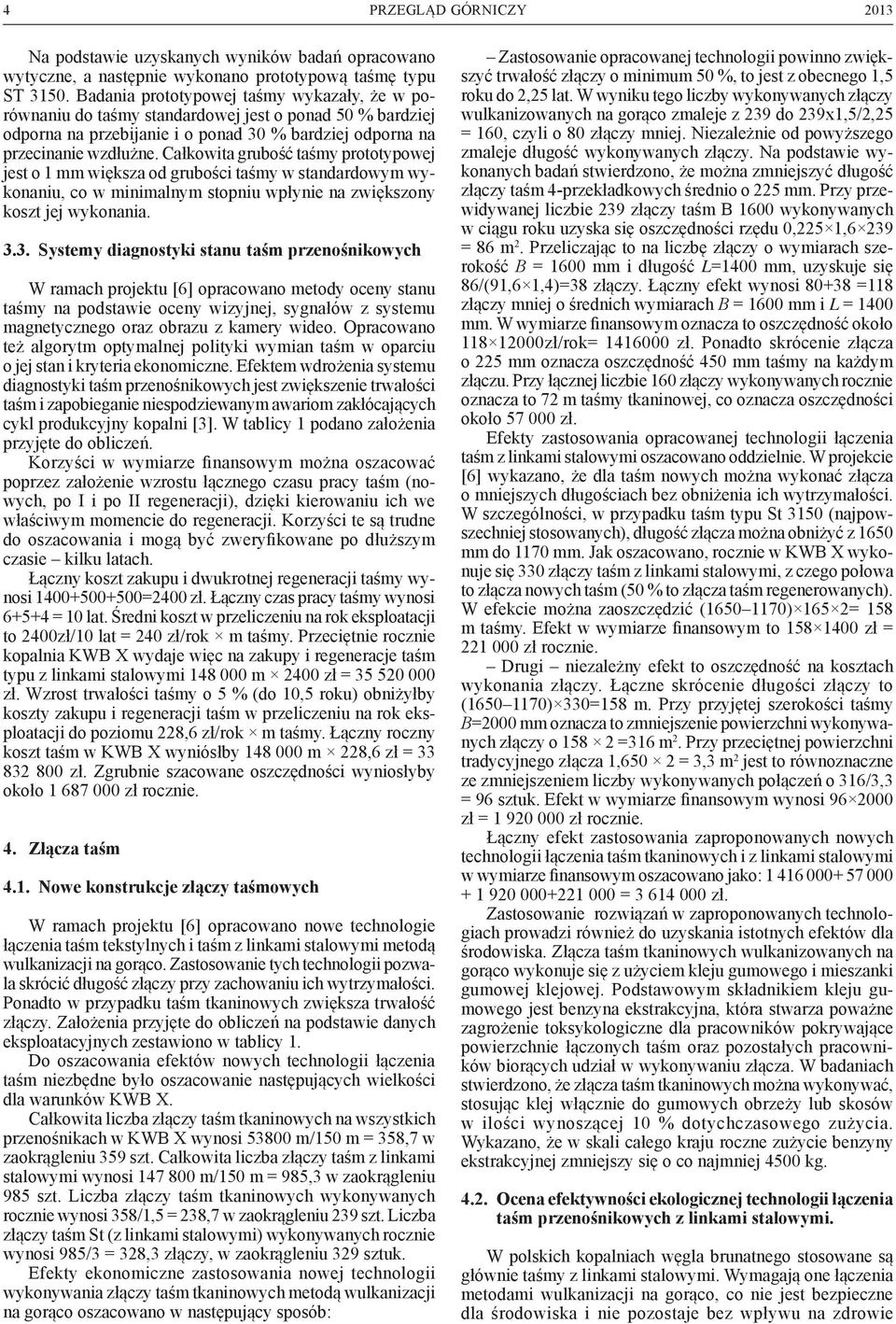 Całkowita grubość taśmy prototypowej jest o 1 mm większa od grubości taśmy w standardowym wykonaniu, co w minimalnym stopniu wpłynie na zwiększony koszt jej wykonania. 3.