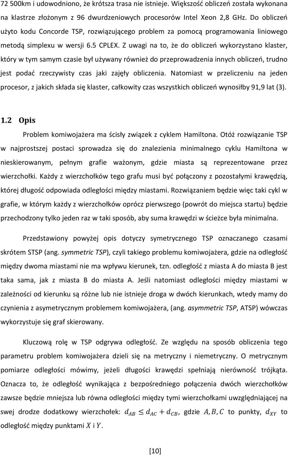 Z uwagi na to, że do obliczeń wykorzystano klaster, który w tym samym czasie był używany również do przeprowadzenia innych obliczeń, trudno jest podać rzeczywisty czas jaki zajęły obliczenia.