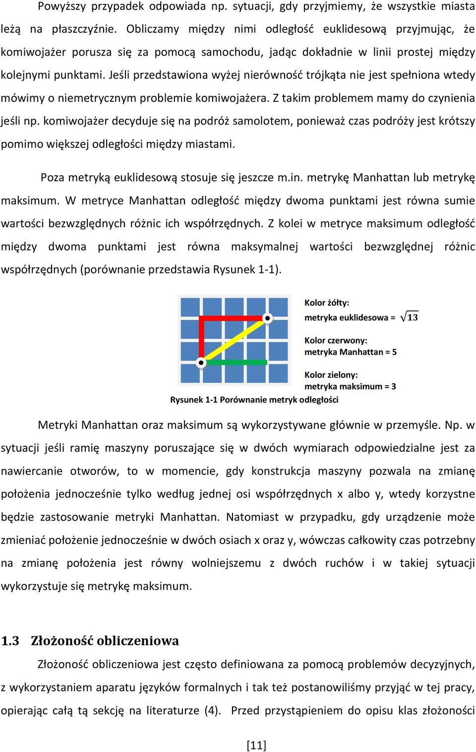 Jeśli przedstawiona wyżej nierówność trójkąta nie jest spełniona wtedy mówimy o niemetrycznym problemie komiwojażera. Z takim problemem mamy do czynienia jeśli np.