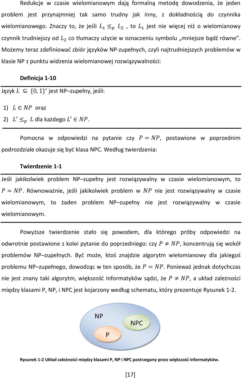 Możemy teraz zdefiniować zbiór języków NP-zupełnych, czyli najtrudniejszych problemów w klasie NP z punktu widzenia wielomianowej rozwiązywalności: Definicja 1-10 Język 0, 1 jest NP zupełny, jeśli: