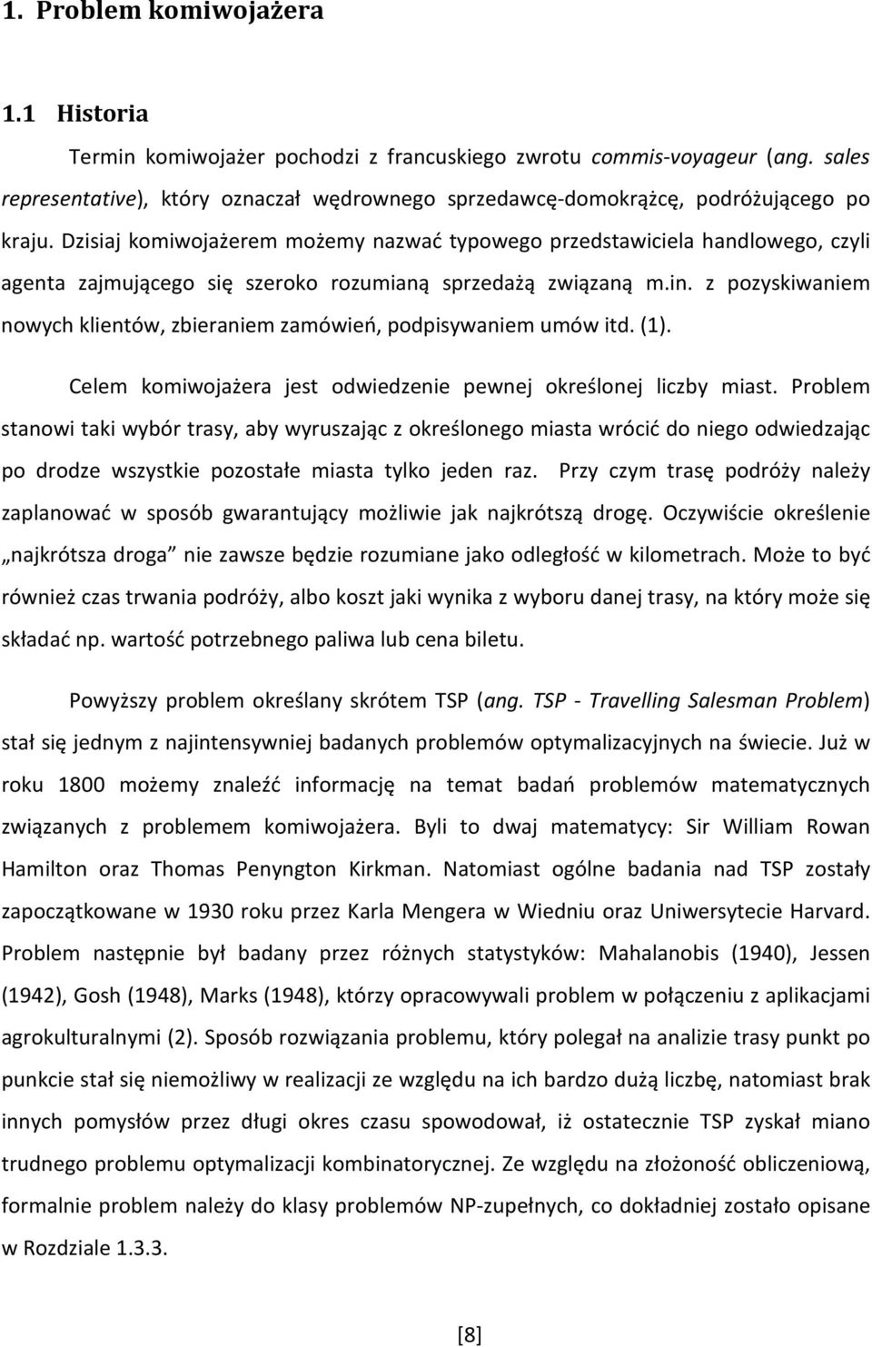 Dzisiaj komiwojażerem możemy nazwać typowego przedstawiciela handlowego, czyli agenta zajmującego się szeroko rozumianą sprzedażą związaną m.in.