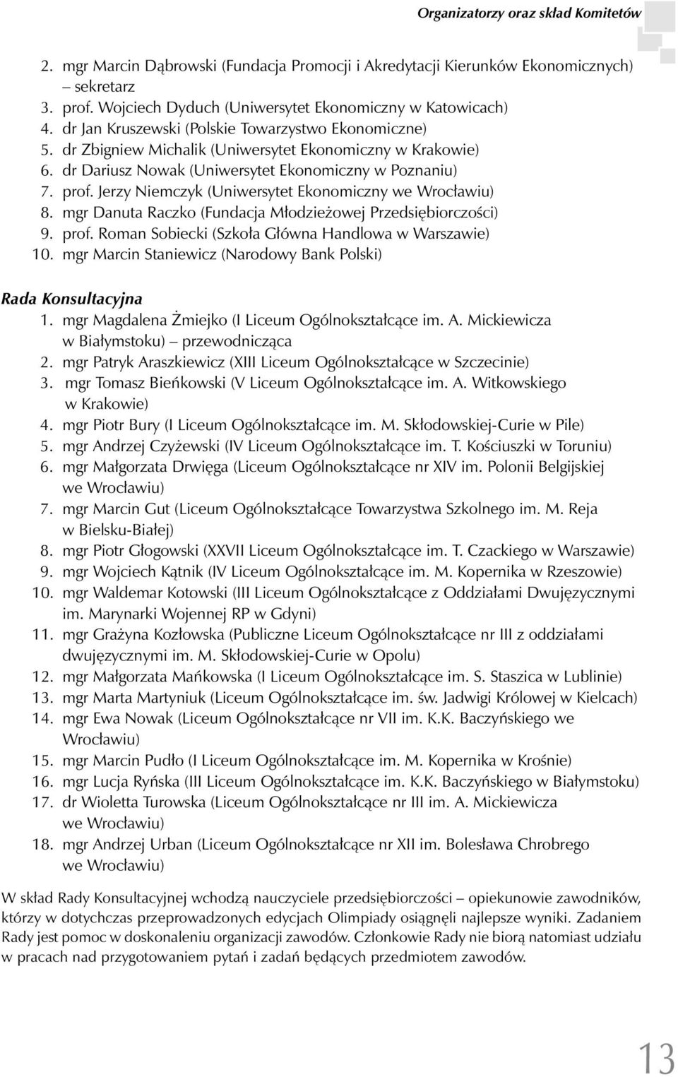 Jerzy Niemczyk (Uniwersytet Ekonomiczny we Wrocławiu) 8. mgr Danuta Raczko (Fundacja Młodzieżowej Przedsiębiorczości) 9. prof. Roman Sobiecki (Szkoła Główna Handlowa w Warszawie) 10.