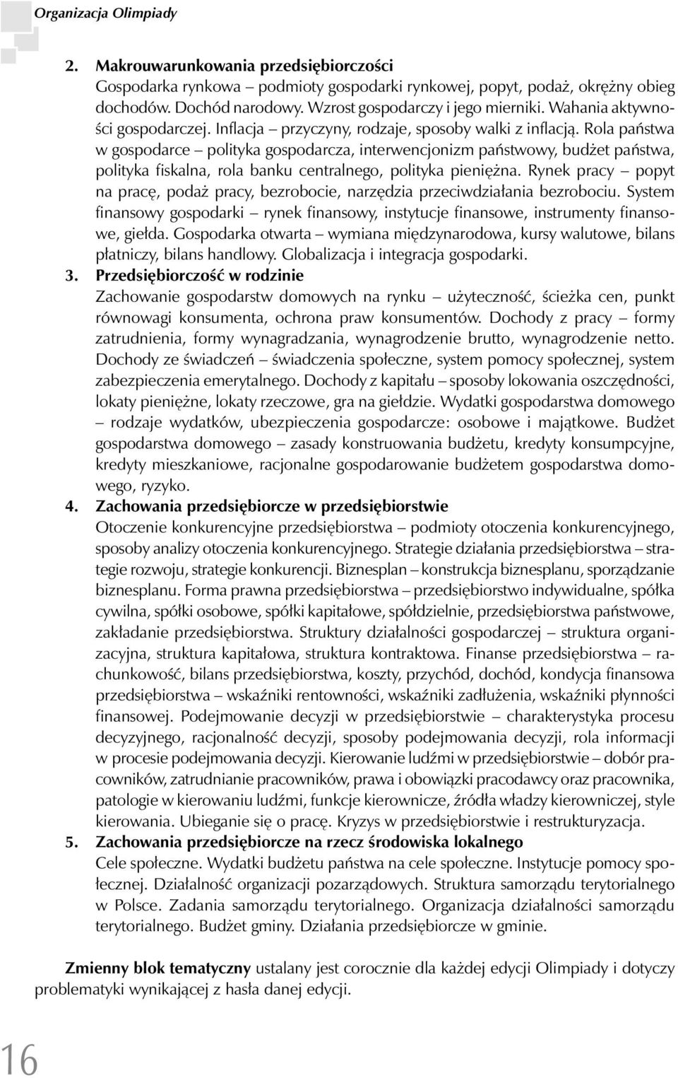 Rola państwa w gospodarce polityka gospodarcza, interwencjonizm państwowy, budżet państwa, polityka fiskalna, rola banku centralnego, polityka pieniężna.