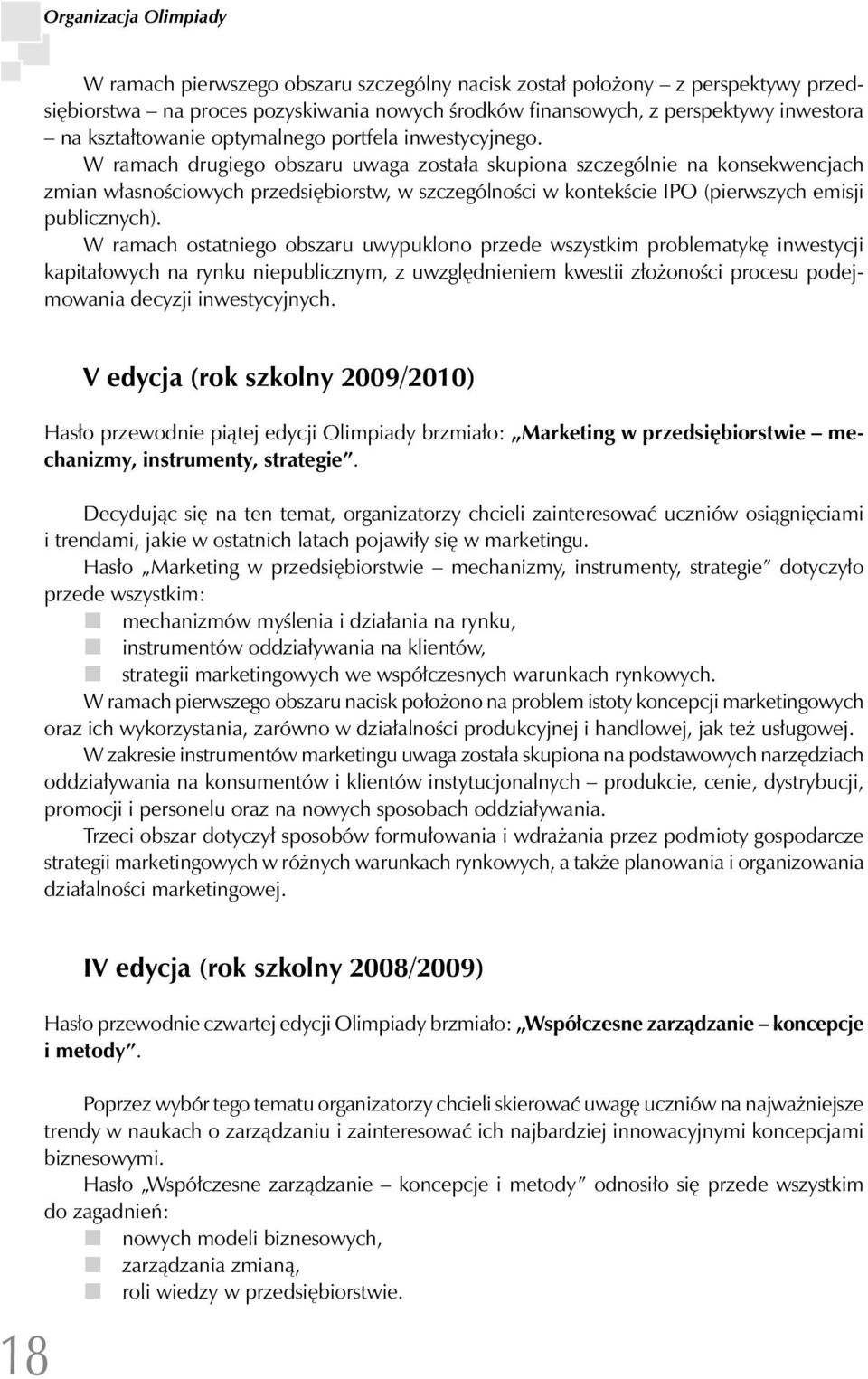 W ramach drugiego obszaru uwaga została skupiona szczególnie na konsekwencjach zmian własnościowych przedsiębiorstw, w szczególności w kontekście IPO (pierwszych emisji publicznych).