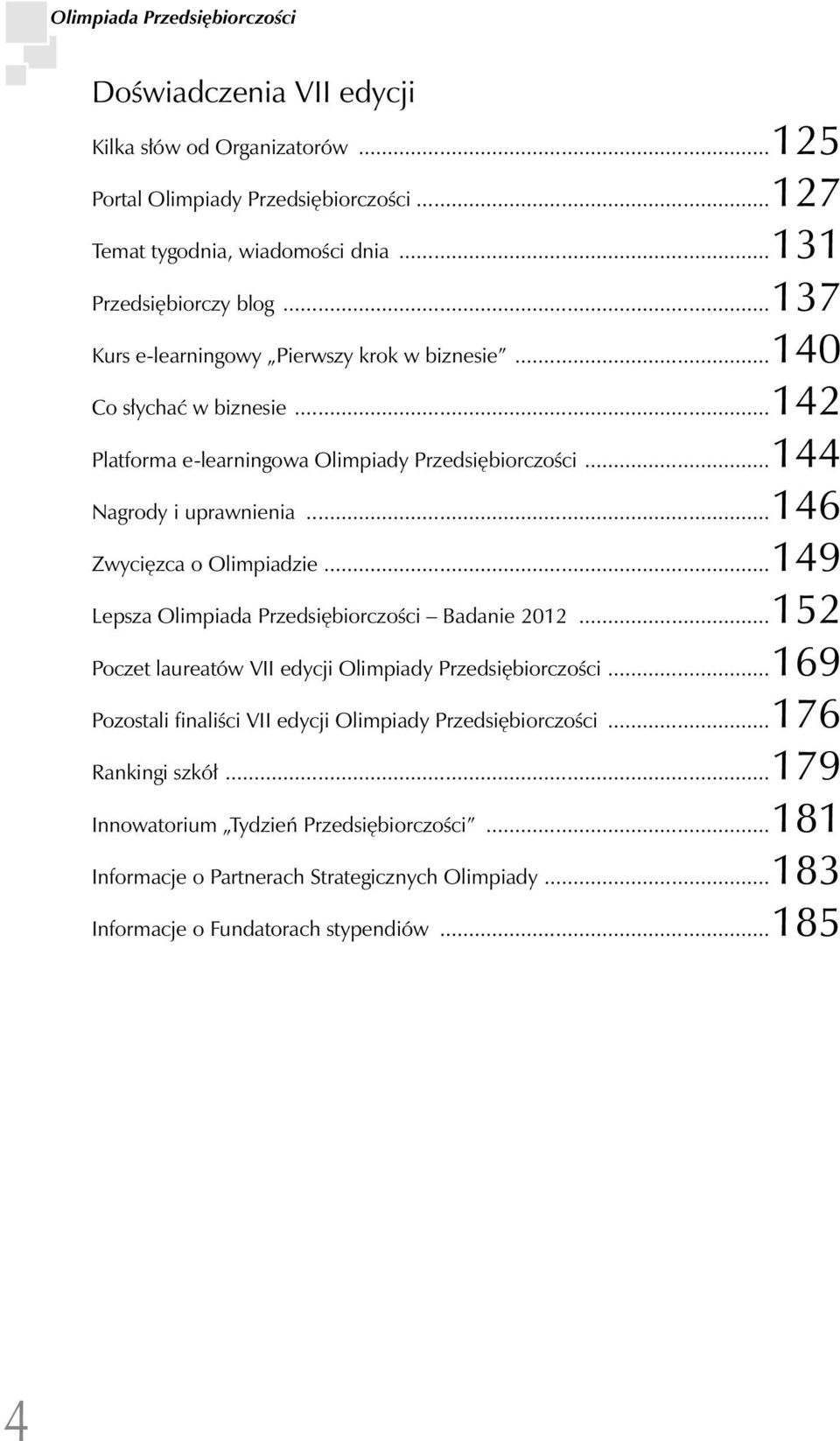 ..144 Nagrody i uprawnienia...146 Zwycięzca o Olimpiadzie...149 Lepsza Olimpiada Przedsiębiorczości Badanie 2012...152 Poczet laureatów VII edycji Olimpiady Przedsiębiorczości.