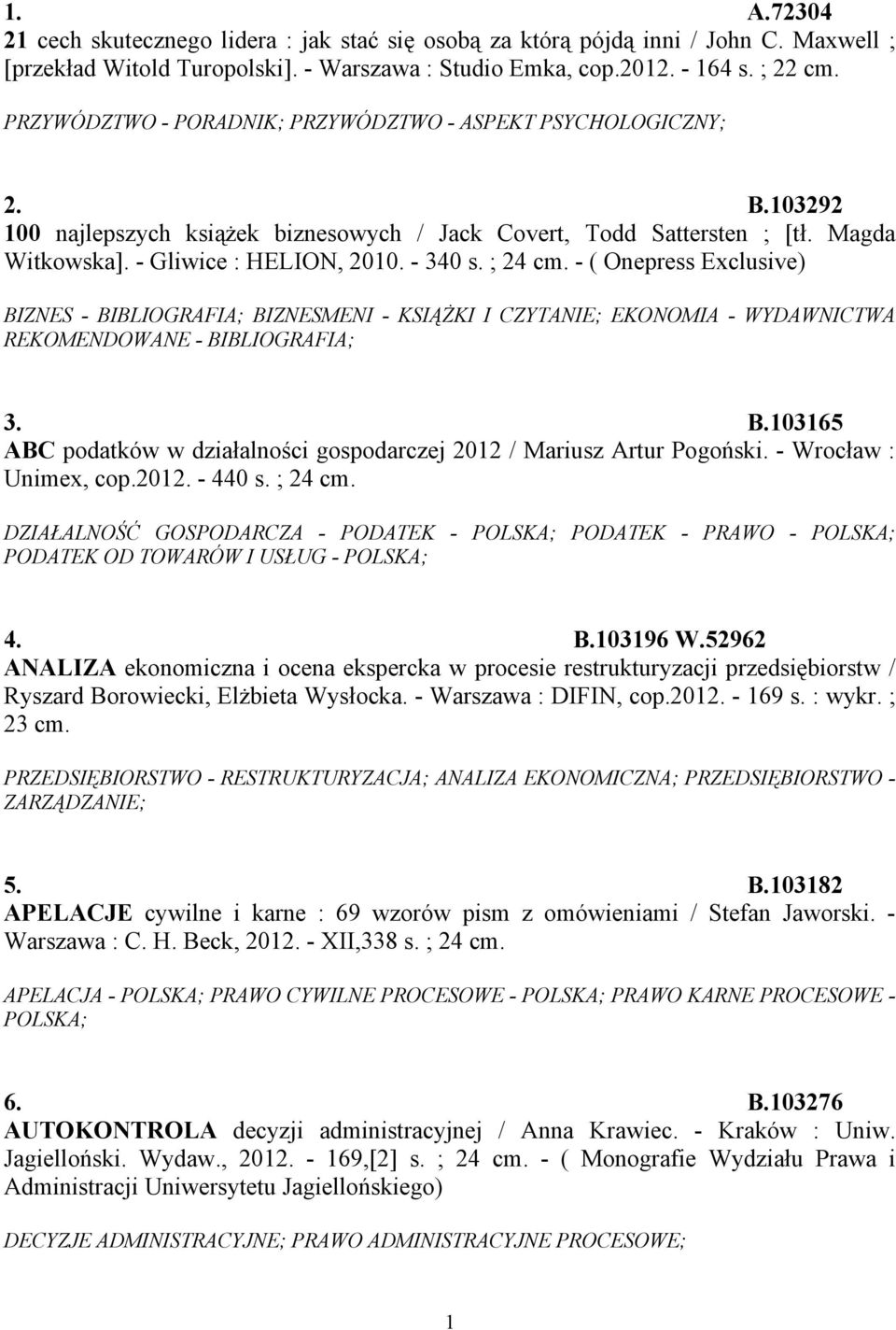 ; 24 cm. - ( Onepress Exclusive) BIZNES - BIBLIOGRAFIA; BIZNESMENI - KSIĄŻKI I CZYTANIE; EKONOMIA - WYDAWNICTWA REKOMENDOWANE - BIBLIOGRAFIA; 3. B.103165 ABC podatków w działalności gospodarczej 2012 / Mariusz Artur Pogoński.