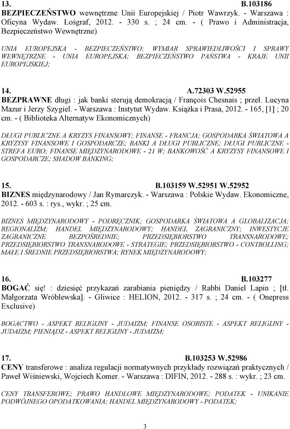 14. A.72303 W.52955 BEZPRAWNE długi : jak banki sterują demokracją / François Chesnais ; przeł. Lucyna Mazur i Jerzy Szygiel. - Warszawa : Instytut Wydaw. Książka i Prasa, 2012. - 165, [1] ; 20 cm.