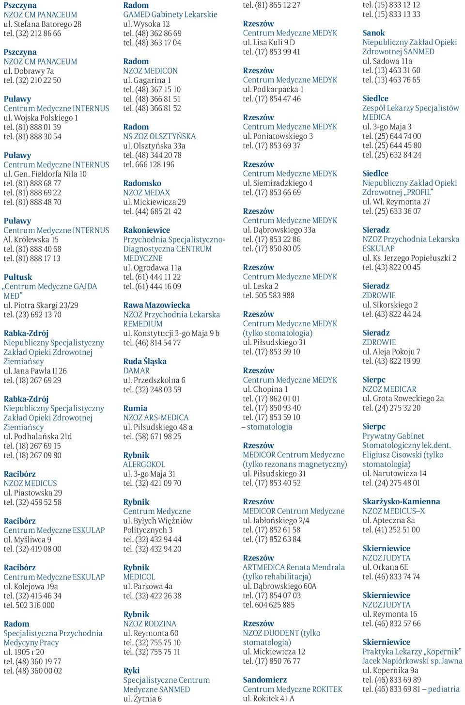 (81) 888 17 13 Pułtusk GAJDA MED ul. Piotra Skargi 23/29 tel. (23) 692 13 70 Rabka-Zdrój Niepubliczny Specjalistyczny Zakład Opieki Zdrowotnej Ziemiańscy ul. Jana Pawła II 26 tel.