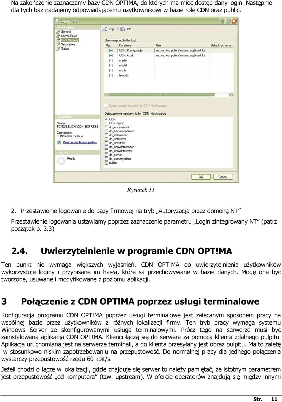 Uwierzytelnienie w programie CDN OPT!MA Ten punkt nie wymaga większych wyjaśnień. CDN OPT!MA do uwierzytelnienia uŝytkowników wykorzystuje loginy i przypisane im hasła, które są przechowywane w bazie danych.