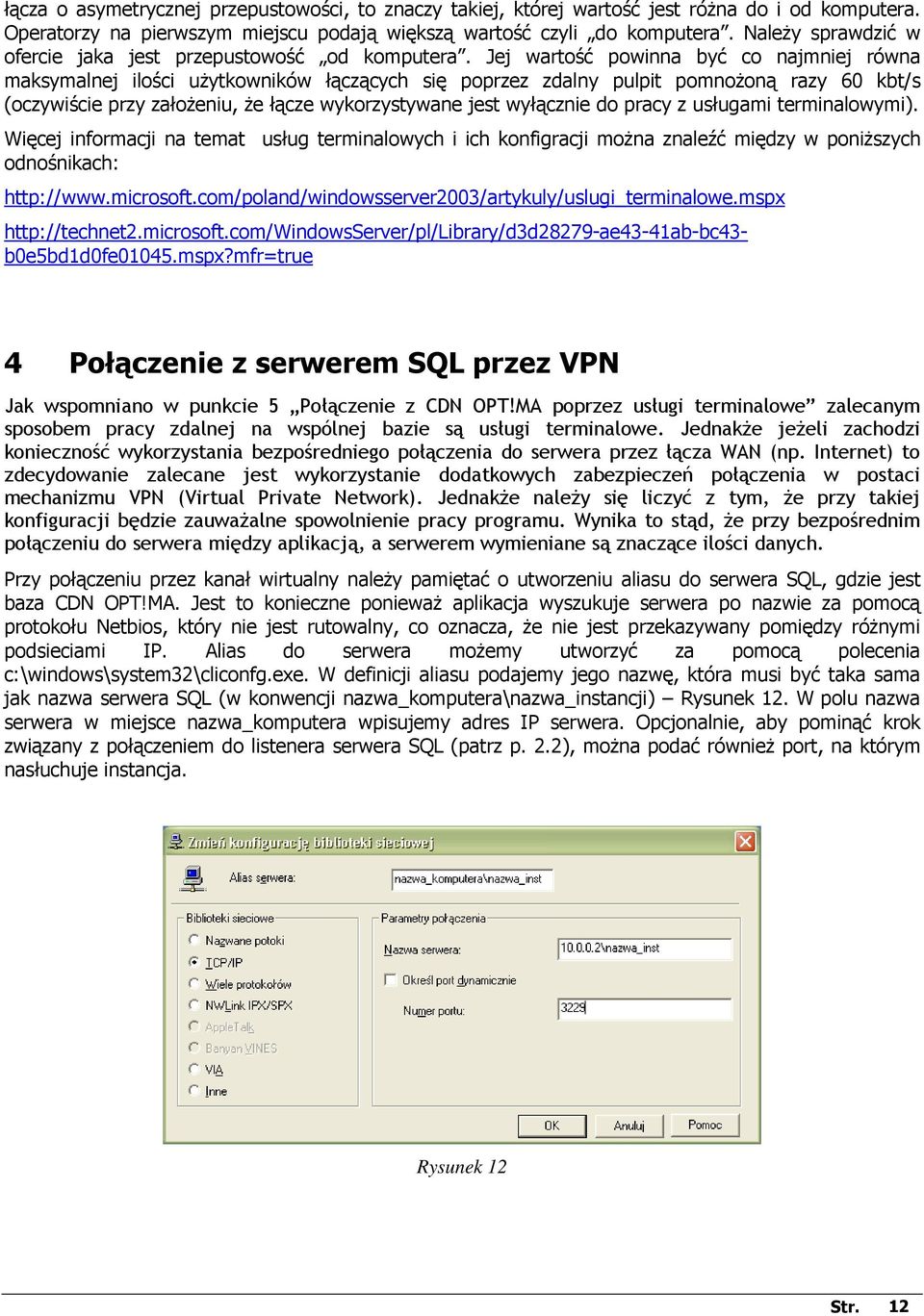 Jej wartość powinna być co najmniej równa maksymalnej ilości uŝytkowników łączących się poprzez zdalny pulpit pomnoŝoną razy 60 kbt/s (oczywiście przy załoŝeniu, Ŝe łącze wykorzystywane jest