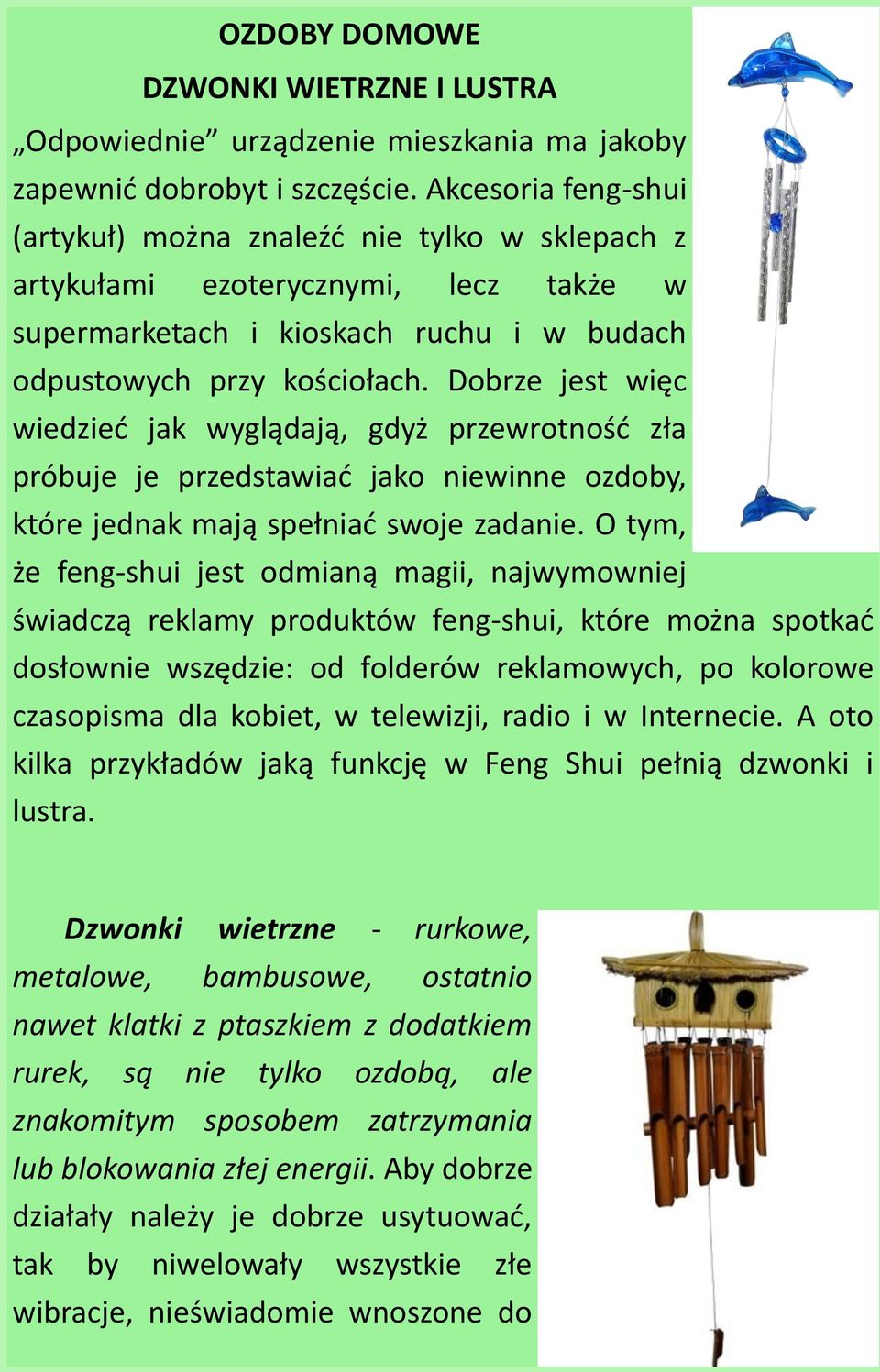 Dobrze jest więc wiedzieć jak wyglądają, gdyż przewrotność zła próbuje je przedstawiać jako niewinne ozdoby, które jednak mają spełniać swoje zadanie.