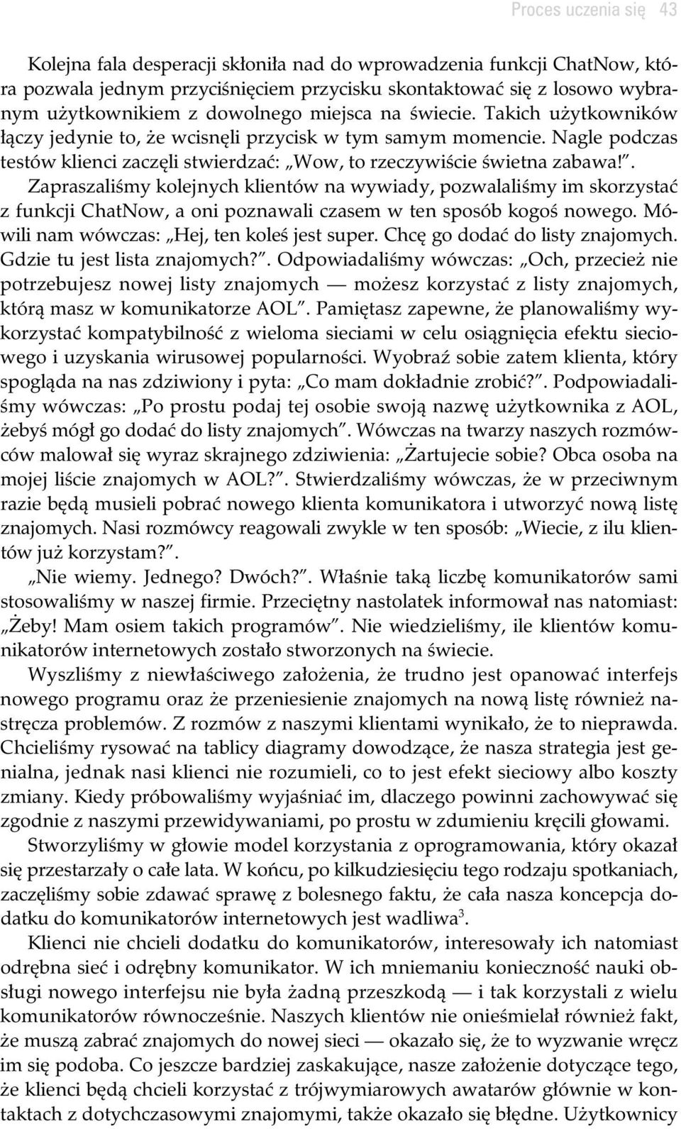 . Zapraszali my kolejnych klientów na wywiady, pozwalali my im skorzysta z funkcji ChatNow, a oni poznawali czasem w ten sposób kogo nowego. Mówili nam wówczas: Hej, ten kole jest super.