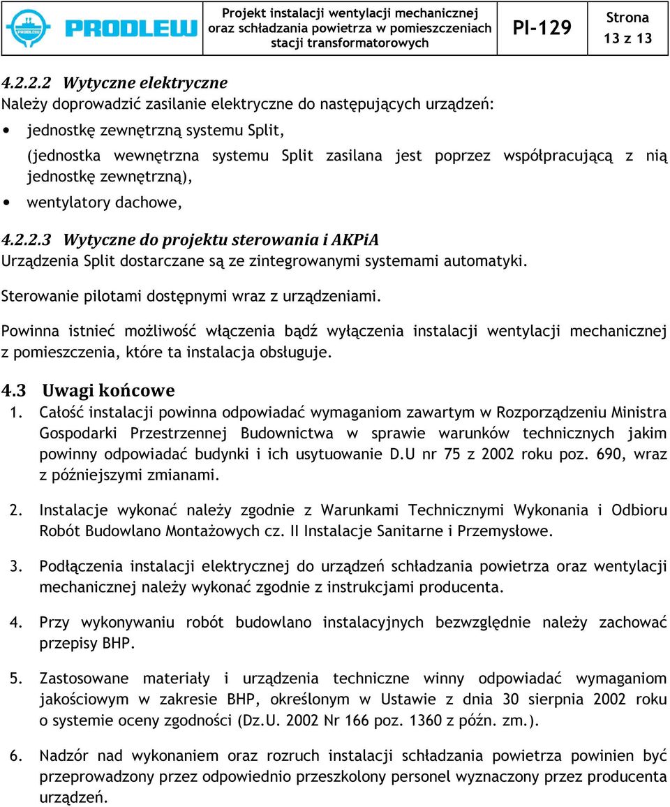 z nią jednostkę zewnętrzną), wentylatory dachowe, 4.2.2. Wytyczne do projektu sterowania i AKPiA Urządzenia Split dostarczane są ze zintegrowanyi systeai autoatyki.