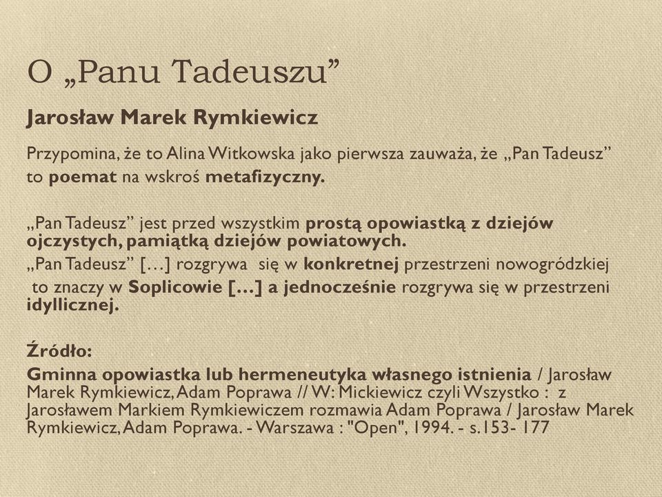 Pan Tadeusz [ ] rozgrywa się w konkretnej przestrzeni nowogródzkiej to znaczy w Soplicowie [ ] a jednocześnie rozgrywa się w przestrzeni idyllicznej.