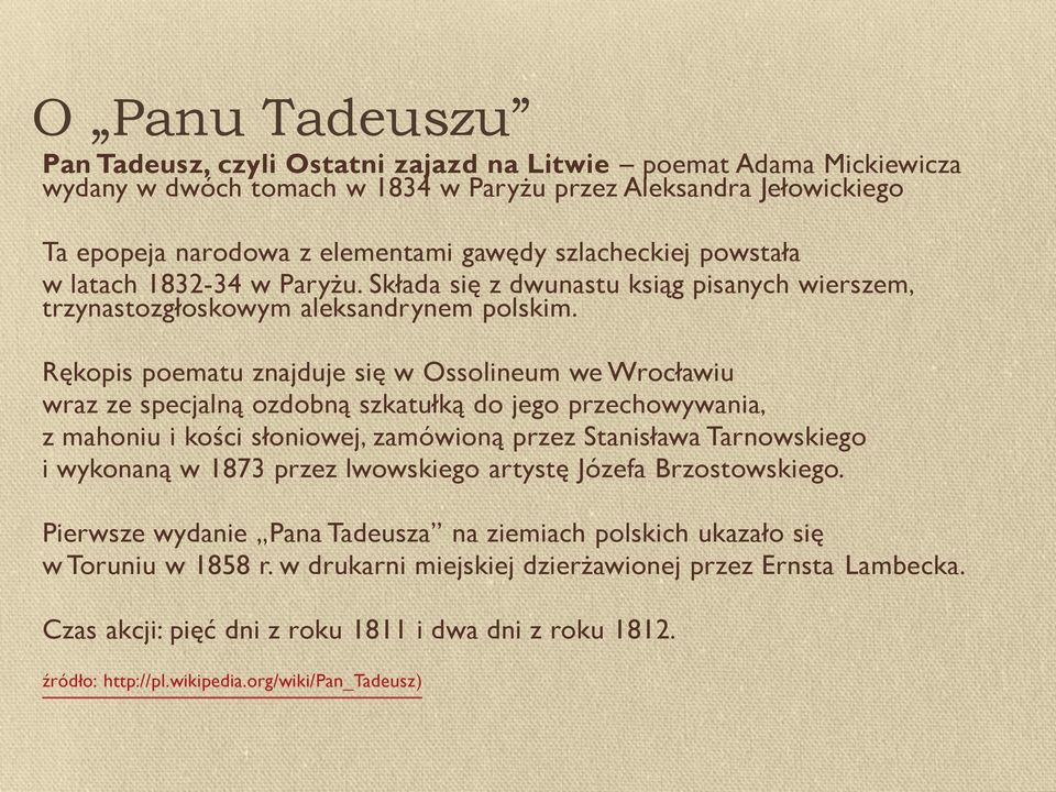 Rękopis poematu znajduje się w Ossolineum we Wrocławiu wraz ze specjalną ozdobną szkatułką do jego przechowywania, z mahoniu i kości słoniowej, zamówioną przez Stanisława Tarnowskiego i wykonaną w