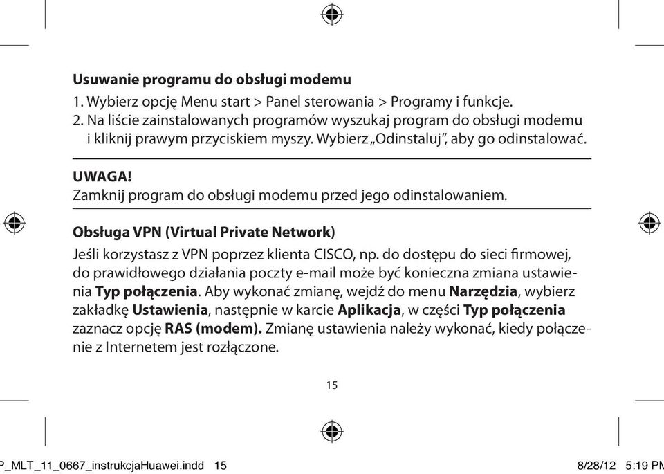 Zamknij program do obsługi modemu przed jego odinstalowaniem. Obsługa VPN (Virtual Private Network) Jeśli korzystasz z VPN poprzez klienta CISCO, np.