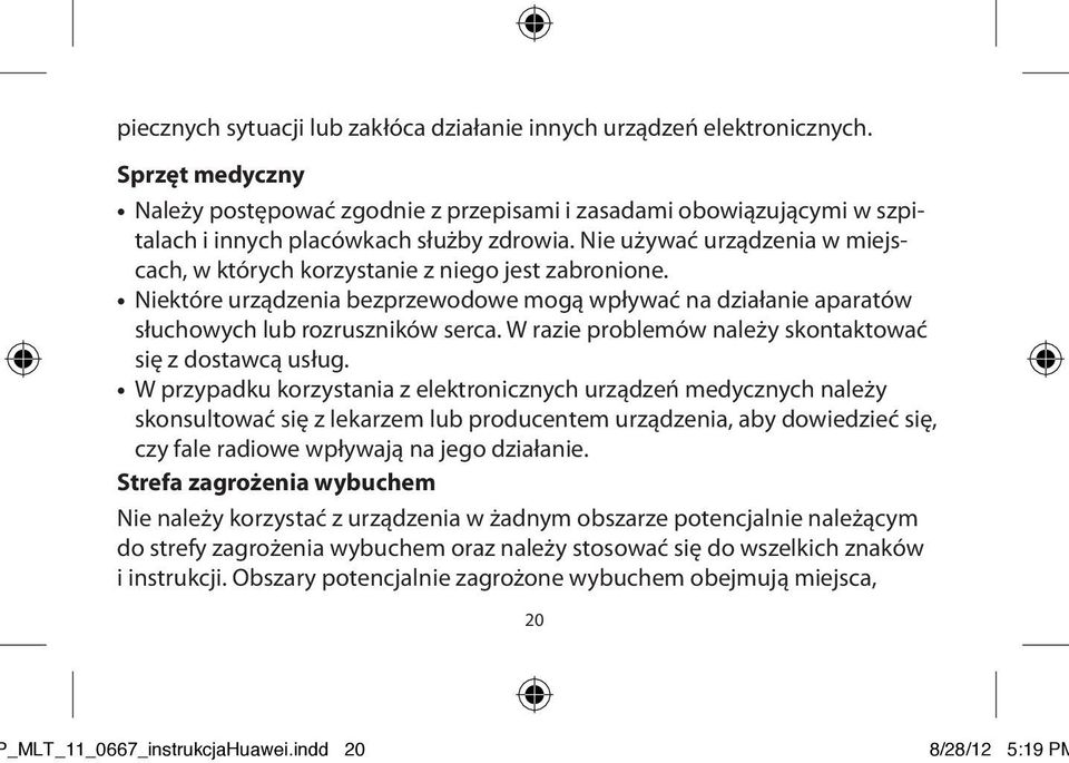 Nie używać urządzenia w miejscach, w których korzystanie z niego jest zabronione. Niektóre urządzenia bezprzewodowe mogą wpływać na działanie aparatów słuchowych lub rozruszników serca.